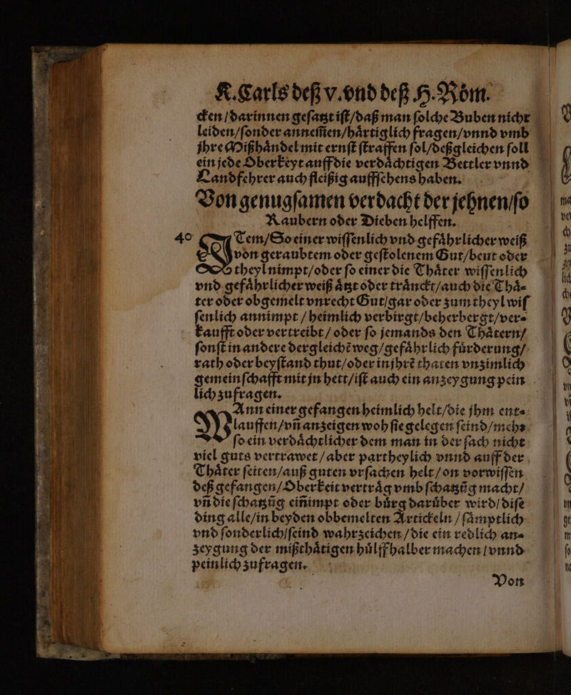 leiden / ſonder annem̃en / haͤrtiglich fragen / vnnd vmb Bi Pandfehrer auch fleißig auffſehens haben. . Von genugſamen verdacht der jehnen / ſo Raubern oder Dieben helffen. 12 von geraubtem oder geſtolenem Gut / beut oder Otheyl nimpt / oder fo einer die Thaͤter wiſſenlich vnd gefaͤhrlicher weiß aͤtzt oder traͤnckt / auch die Thaͤ⸗ ſenlich annimpt / heimlich verbirgt / beherbergt / ver⸗ ſonſt in andere dergleichẽ weg / gefaͤhrlich fuͤrderung / rath oder beyſtand thut / oder in jhrẽ thaten vnzimlich lich zufragen. Ann einer gefangen heimlich helt / die jhm ent⸗ ſo ein verdaͤchtlicher dem man in der fach nicht viel guts vertrawet / aber partheylich vnnd auff der Thaͤter ſeiten / auß guten vrſachen helt / on vorwiſſen deß gefangen / Oberkeit vertraͤg vmb ſchatzůg macht / vñ die ſchatzũg eiñimpt oder buͤrg daruͤber wird / diſe ding alle / in beyden obbemelten 2 vnd ſonderlich / ſeind wahr zeichen / die ein redlich an⸗ peinlich zufragen. Be Don „