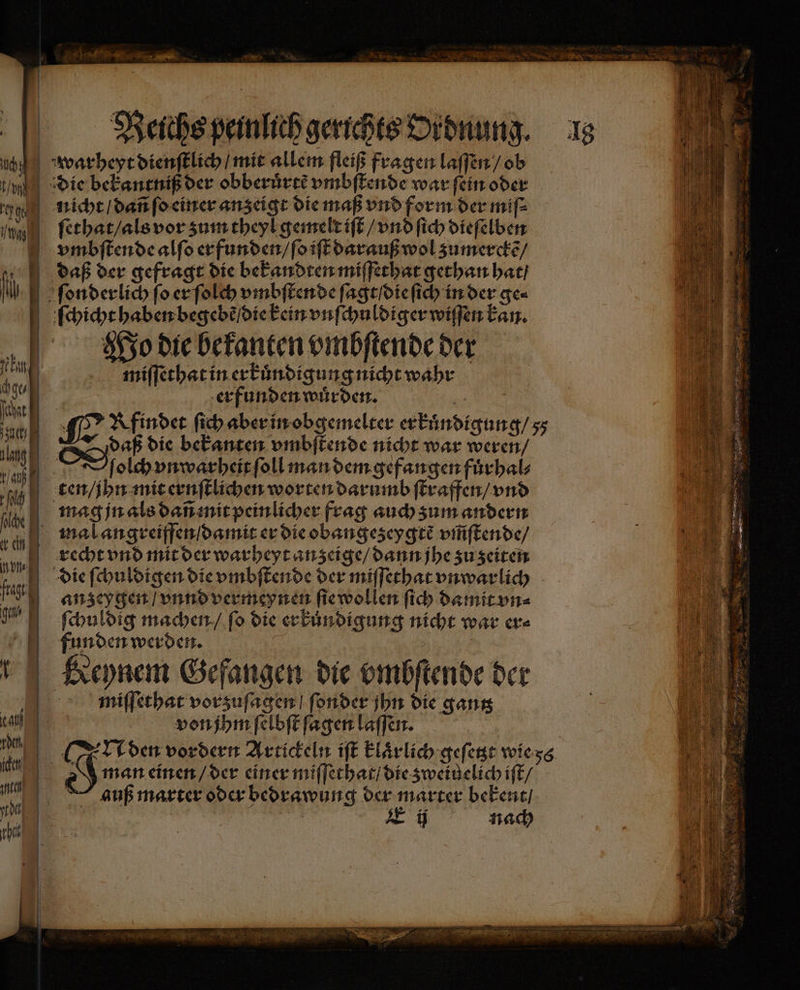 ih | warheyt dienſtlich / mit allem fleiß fragen laſſen / ob u die bekantniß der obberuͤrtẽ vmbſtende war ſein oder Lin ME nicht / dañ ſo einer anzeigt die maß vnd form der miſ⸗ eg lethat / als vor zum theyl gemelt iſt / vnd ſich dieſelben vnmbſtende alſo erfunden / ſo iſt darauß wol zumerckẽ / ¶daß der gefragt die bekandten miſfethat gethan hat / U ſonderlich ſo er ſolch vmbſtende ſagt die ſich in der ge⸗ ſchicht haben begebẽ / die kein vnſchuldiger wiſſen kan. PMeo die bekanten vmbſtende der 1 miſſethat in erkuͤndigung nicht wahr chge⸗ h erfunden wuͤrden. | | | 0 15 | 2 Rfindet ſich aber in obgemelter erkuͤndigung / 5; u I 4 em oo die bekanten vmbſtende nicht war weren / nei 0 | ſolch vnwarheit ſoll man dem gefangen fuͤrhal⸗ . ten / jhn mit ernſtlichen worten darumb ſtraffen / vnd ce mag jn als dañ mit peinlicher frag auch zum andern 1 1 u mal angreiffen damit er die obangezeygtẽ vſiſtende / vo 910 recht vnd mit der war heyt anzeige / dann jhe zu zeiten N ee die ſchuldigen die vmbſtende der miſſethat vnwarlich — 9 4 fig anzeygen / vnnd vermeynen ſie wollen ſich damit vn⸗ | 1 g ſchuldig machen / ſo die erkuͤndigung nicht war er⸗ Be funden werden. 5 1 Keynem Gefangen die vmbſtende der Ni miſſethat vorsufagen | fonder jhn die gantz | 5 an von jhm ſelbſt ſagen laſſen. 10 170 A den vordern Artickeln iſt klaͤrlich geſetzt wie 56 5 ie | 8 man einen / der einer miſſethat / die zweiuelich iſt / 13 0 auß marter oder bedrawung der marter bekent / E i 1 a nen | N 1