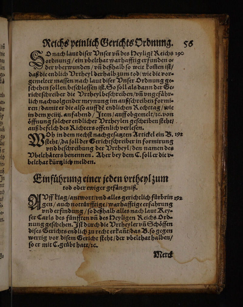 un N an a En Ne - 2 0 S ordnung / ein vbelthat warhafftig erfunden o⸗ der vberwunden / vn deßhalb fo weit koſſen iſt / daß die endlich Vrtheyl derhalb zum tod / wie die vor⸗ gemelter maſſen nach laut diſer Vnſer Ordnung ge⸗ ſchehen ſollen / beſchloſſen iſt. So ſoll als dann der Ge⸗ richt ſchreiber die Vrtheyl beſchreiben / vñ ungefähre lich nachuolgender meynung im außſchreiben formi⸗ ren / damit er die alſo auff de endlichen Rechttag / wie in dem xctiij. anfahend / Item / auff obgemelt / ꝛc. von auß befelch des Richters offenlich verleſen. I ſteht / da ſoll der Gerichtſchreiber in formirung vnd beſchreibung der Vrtheyl / den namen des belthat kürtzlich melden. ! | Einfuͤhrung einer jeden vrtheyl zum tod oder ewiger gefaͤngniß. | gen / auch nottuͤrfftige / warhafftige erfahrung vnd erfindung / ſo deßhalb alles nach laut Key⸗ fo er mit C⸗geuͤbt hatt / ꝛc. Merck