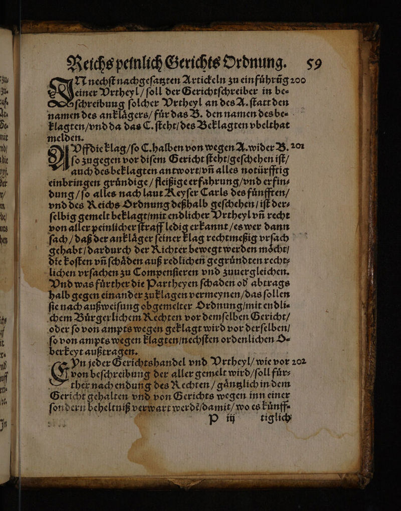 Reichs peinlich Gerichts Ordnung. 59 * N N nechſt nachgeſatzten Artickeln zu einfuͤhrũg 200 1 u. aue Vrtheyl / ſoll der Gerichtſchreiber in be⸗ ı 9 | ſchreibung ſolcher Vrtheyl an des A. ſtatt den 9 b namen des anklaͤgers / fuͤr das B. den namen des be⸗ 13 5% e da das C. ſteht / des Beklagten vbelthat FB t melden. | Ä — W. 4 Al Vffdie klag / ſo C. halben von wegen A. wider B. 201 a Bi die 9 ſo zugegen vor diſem Gericht ſteht / geſchehen iſt / Ei U | auch des beklagten antwort vñ alles notürfftig 1 r einbringen gruͤndige / fegte erfahrung / vnd erfin⸗ i 1 1 dung / ſo alles nach laut Keyſer Carls des fuͤnfften / 4 9 vnd des Reichs Ordnung deßhalb geſchehen / iſt der⸗ 1 0 ſelbig gemelt beklagt / mit endlicher Vrtheyl vñ recht 0 6 s von aller peinlicher ſtraff ledig erkannt / es wer dann . 9 flach / daß der anklaͤger feiner klag rechtmeßig vrſach 8 | gehabt / dardurch der Richter bewegt werden möcht! 5 uf die koſten vñ ſchaͤden auß redlichen gegruͤndten recht⸗ lichen vrſachen zu Compenſieren vnd zuuergleichen. Vnd was fuͤrther die Partheyen ſchaden od abtrags | halb gegen einander zuklagen vermeynen / das ſollen J ſie nach außweiſung obgemelter Ordnung / mit endli⸗ | chem Buͤrgerlichem Rechten vor demſelben Gericht / 1 oder ſo von ampts wegen geklagt wird vor derſelben / 0 fo von ampts wegen klagten / nechſten ordenlichen De u berkeyt außtragen. | | | | Vn jeder Berichtsbandel vnd Vrtheyl / wie vor 202 EN 1 Gren beſchrebang der aller gemelt wird / ſoll fuͤr⸗ is ther nach endung des Rechten / gaͤntzlich in dem Bericht gehalten vnd von Gerichts wegen inn einer | fondern beheltniß ver wart werde / damit / wo es kuͤnff⸗ ma 280 SU... pm: Hohl