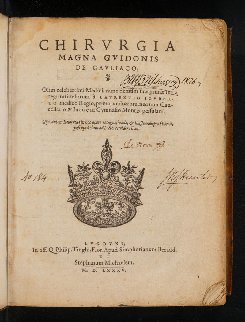CHLIRYVRGILIA MAGNA GVIDONIS Que autem Ioubertus in boc opere vecognofcendos er illuflrando prastiterit, fofi epistolam ad Lettores videre licet. L Y-é D V NT : E In off. Q.Philip.Tinghi;Flor. Apud Simphorianum Beraud. d 3 A | Stephanum Michaelem. M, D. LXXXY