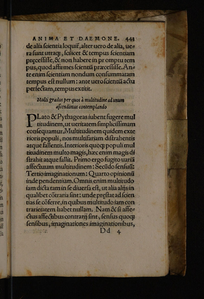 cocer tius sco eterni M Rt preceffifTe, &amp; non habere in pr omptu tem teenim fcíentiam nondum confummatam tempus eft nullum: ante uerofcientiiactu — Multi gradus per quos à multitudine ad unum. viet a[cenditius contemplando ja confequamur.Multítudínem quidem exte ríorís populi nos multifaríam diftrahentis arque fallentís.[ntetíorísquocg populí mul fixahitatque fallit. Primo ergo fugito uaría Tertíoímaginatíonum: Cuarto opinioni íamdícta tamín fe diuerfa eft, ut alía alijs ín (entibus imaginationes ímaginationibus, EAE Dd.