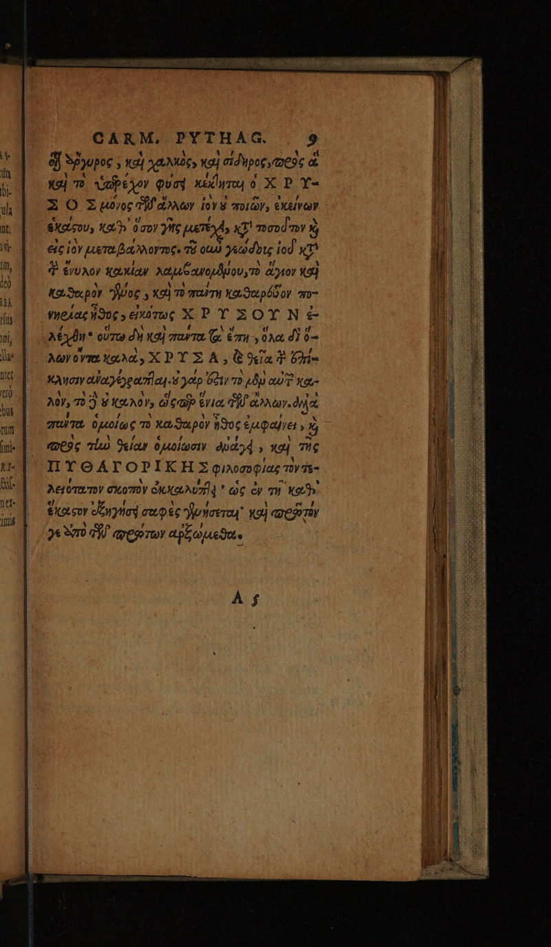 e δῤγυρος » καὶ χαλχὸς, καὶ Ισίδυρος ness ἃ &amp; καὶ τὸ ὑαβεχον quaj xit à o X P Y- ὁχάφου, xoa. ὅσου Ys μετ; x ! qoood 7p Xj εἰς iov μετα βαίλλογτορ, T8 044 γεώόυις od καὶ 4. ἐγυχον κακίαν λαμιξανομδῥου,τὸ à ἅγιον καὶ καϑειρὸν γος y καὶ τὸ παύτη καϑωρόδον πὸ- νηοίας ἦϑος» εἰκότως ΧΡΥΣΟΥ͂Ν ἐ- Modi οὕτω δὴ Xe | WT (x. Cory S ὅλα δὲ ὃ. λωνογπαχαλα XP Y X &amp;,G9ga2 £i- owe αἰαγθραπῆαι. $ γάρ 621) τὸ μδμ QUT Xet- λὸν, τὸ ὃ GU » ὡς ὡἷ ἔνια δι aor drj gum. ὁμοίως τὸ καϑαρὸν ἦϑος ἐμφανει , 5Ü ποδὸς Tl) γείαν ὁμοίωσιν ὀϑάγᾷ, καὶ τῆς ΠΥΘΑΓΟΡΙΚῊΣ φιλοσοφίας τὸν 18- λειότατον σκοπὸν ὀκκωλυπ 4 ὡς ἐν τῇ ket. ἕκαςον εἰξηγήσῷ σαφὲς βνύσεται᾽ χαὶ «reso γε 3r) d Y apego αβξωμεϑα- À $ ER tt et etr d tt στ