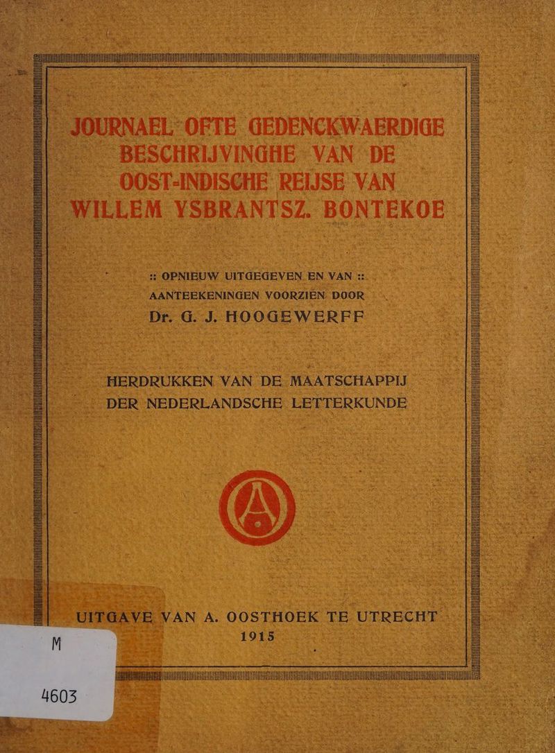 menen nee E id JOURNAL OFTE GEDENCKWAERDIGE 0 _ BESCHRIJVINGHE VAN “DE - 5 __ OOST-INDISCHE REIJSE VAN — WILLEM y YSBRANTSZ. BONTEKOE be ; OPNIEUW UITGEGEVEN. EN VAN: zn AANTEEKENINGEN VOORZIEN DOOR Dr. G. Ap HOOGEWERFF HERDRUKKEN VAN DE MAATSCHAPPIJ _DER NEDERLANDSCHE LETTERKUNDE me genann 4 EE: d k / EE ee S fl vrraave, VAN A. OOSTHOEK TE UTRECHT. z 1915 | EE | A Il aaan EE. he de