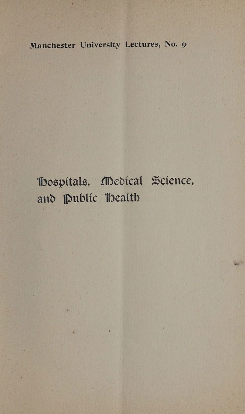 Manchester University Lectures, No. 9 thospitals, Medical Science, and [Public Wealth