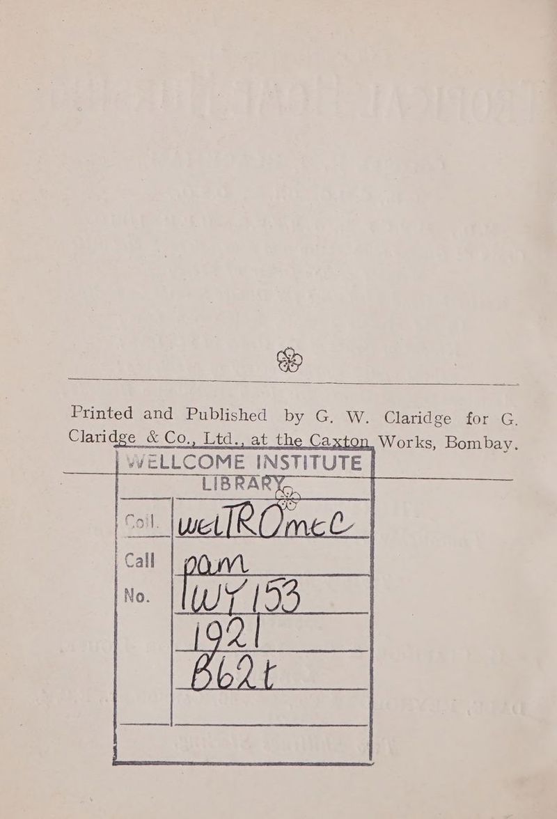 &amp; Printed and Published by G. W. Claridge for G. Claridge &amp; Co,, Ltd., at the Ca ston, Works, Bombay.