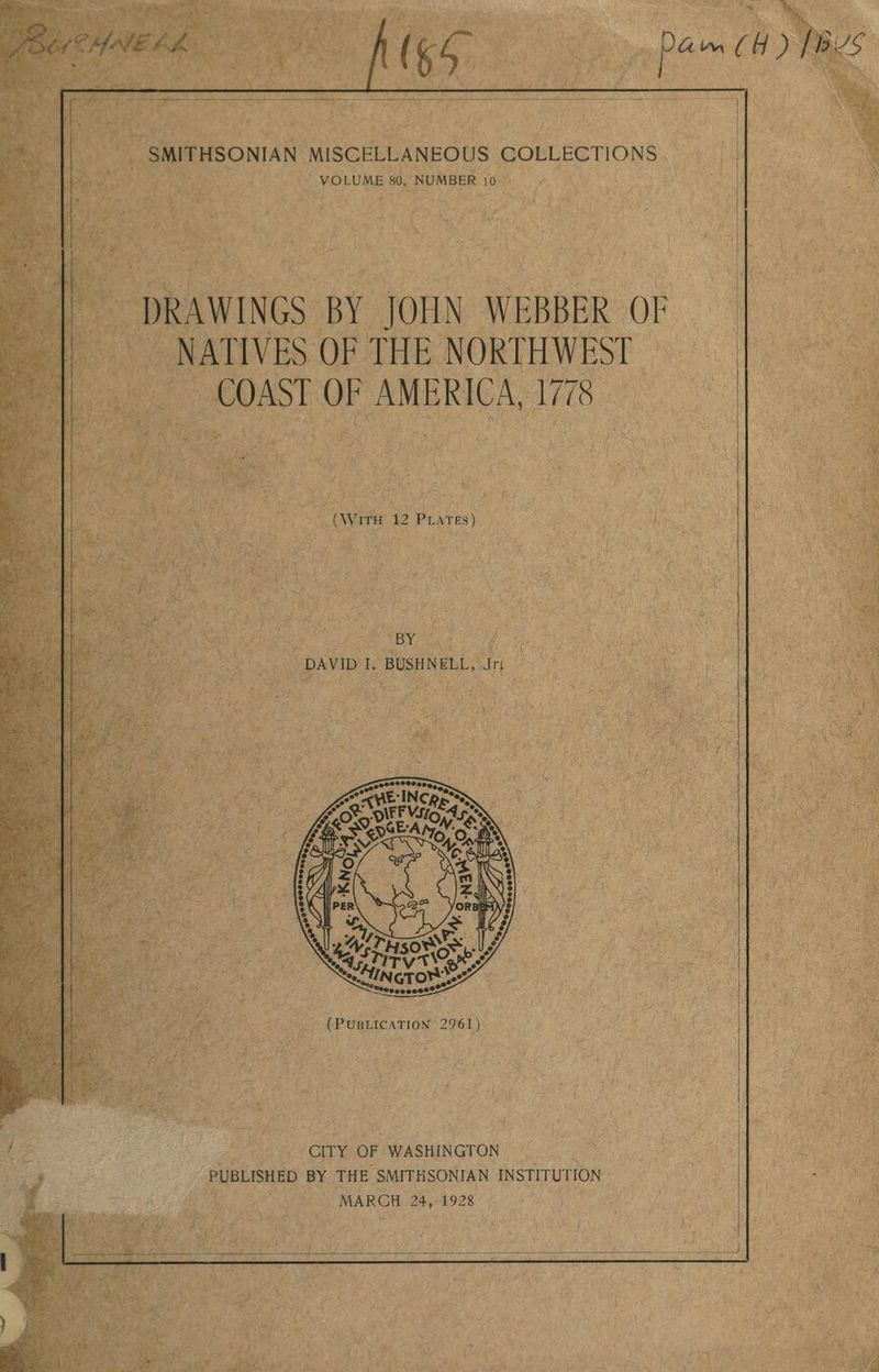 _ VOLUME %0, NUMBER 10” 2 Ce bade = 8 ‘id \e| ts Gi ee ae _ : 4 / * n re _ DRAWINGS BY JOHN WEBBER OF ‘ es OF THE NORTHWEST ~ COAST OF AMERICA, 1778 a Pa ee ; ‘DAVID I. BUSHNELL, Jn is a | BOA So ZY OF WASHINGTON Re ig tO aR: | PUBLISHED BY THE SMITHSONIAN INSTITUTION, = MARCH 24,°1928 j ae ¢ aie