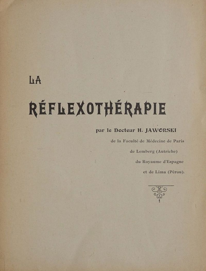 ue Je RES LA ; LA RÉFLEX par le Docteur H. JAWORSKI de la Faculté de Médecine de Paris de Lemberg (Autriche) du Royaume d'Espagne et de Lima (Pérou). a