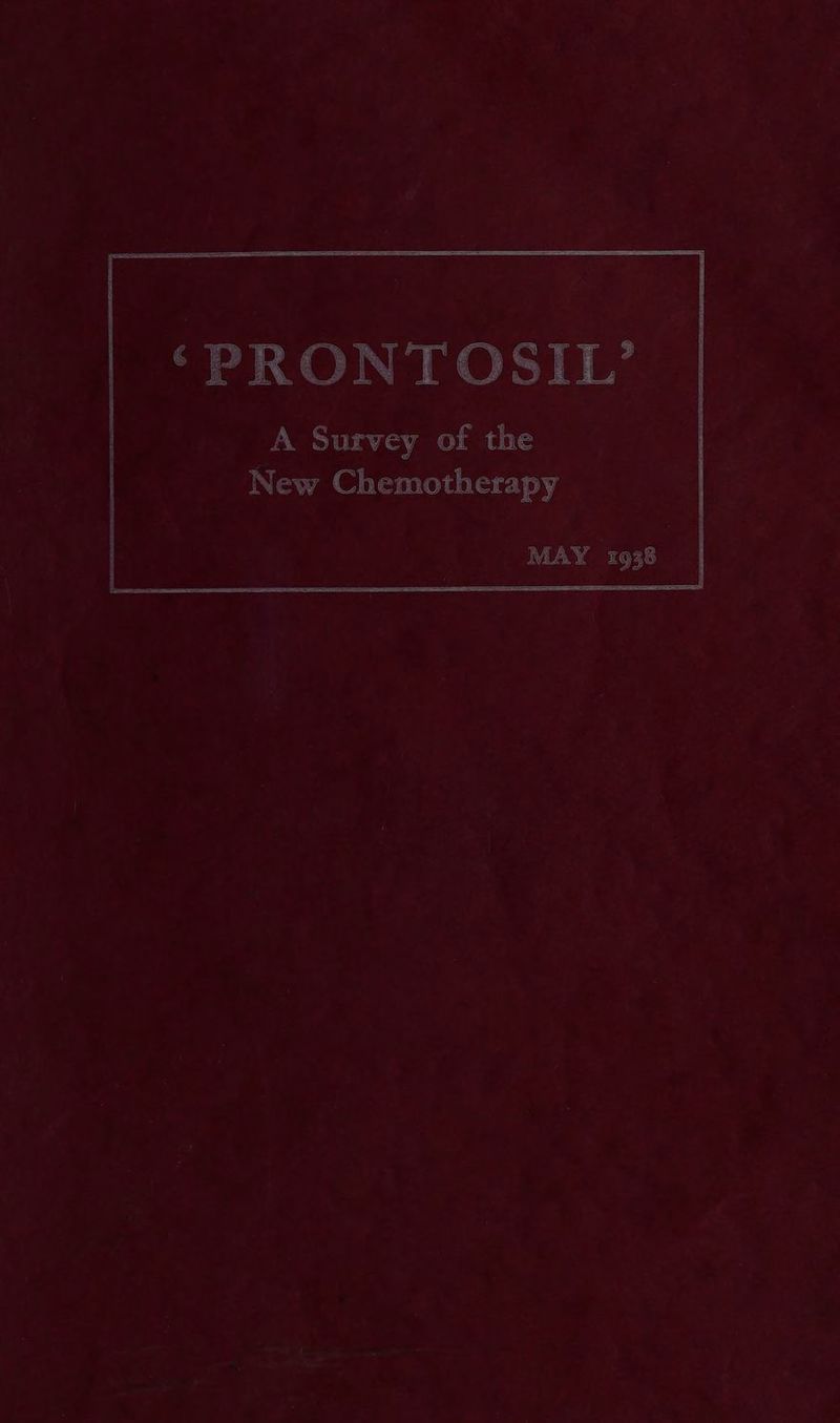 ‘PRONTOSIL’ A Survey of the New Chemotherapy MAY 1938 |