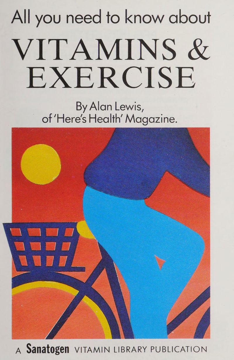 All you need to know about VITAMINS &amp; BAERCISE By Alan Lewis, ~ of ‘Here's Health’ Magazine. \ A Sanatogen VITAMIN LIBRARY PUBLICATION