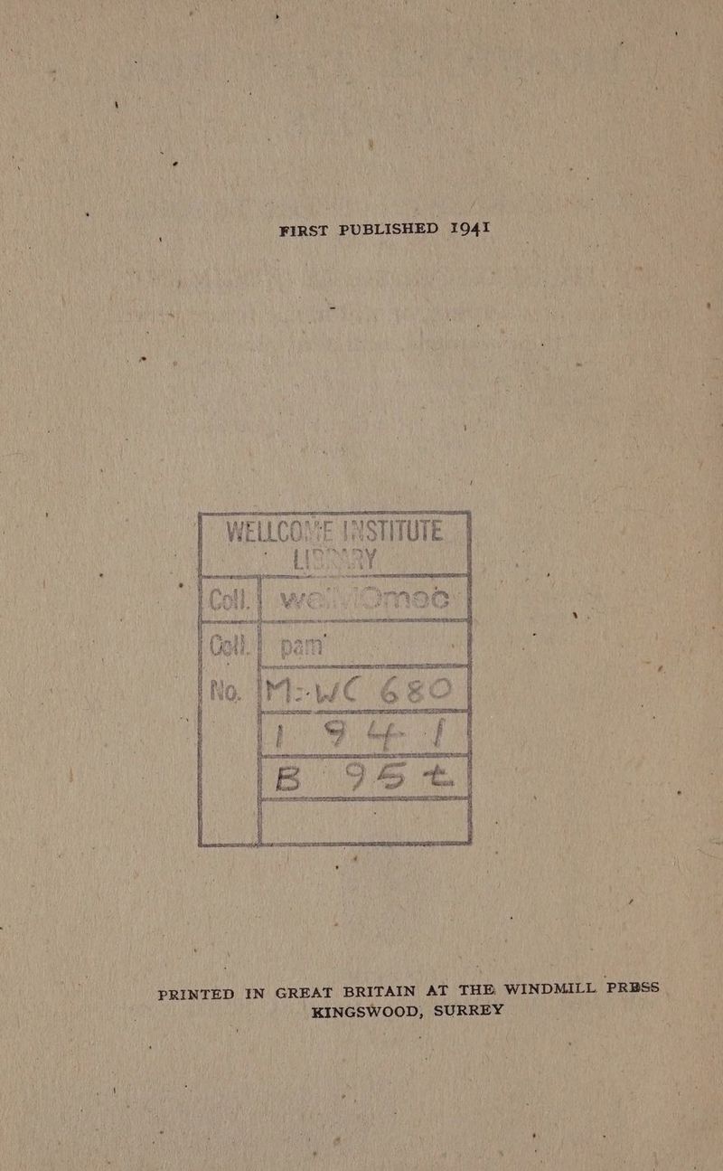 FIRST PUBLISHED 1941 ‘PRINTED IN GREAT BRITAIN AT THE WINDMILL PRESS - ae ae SURREY