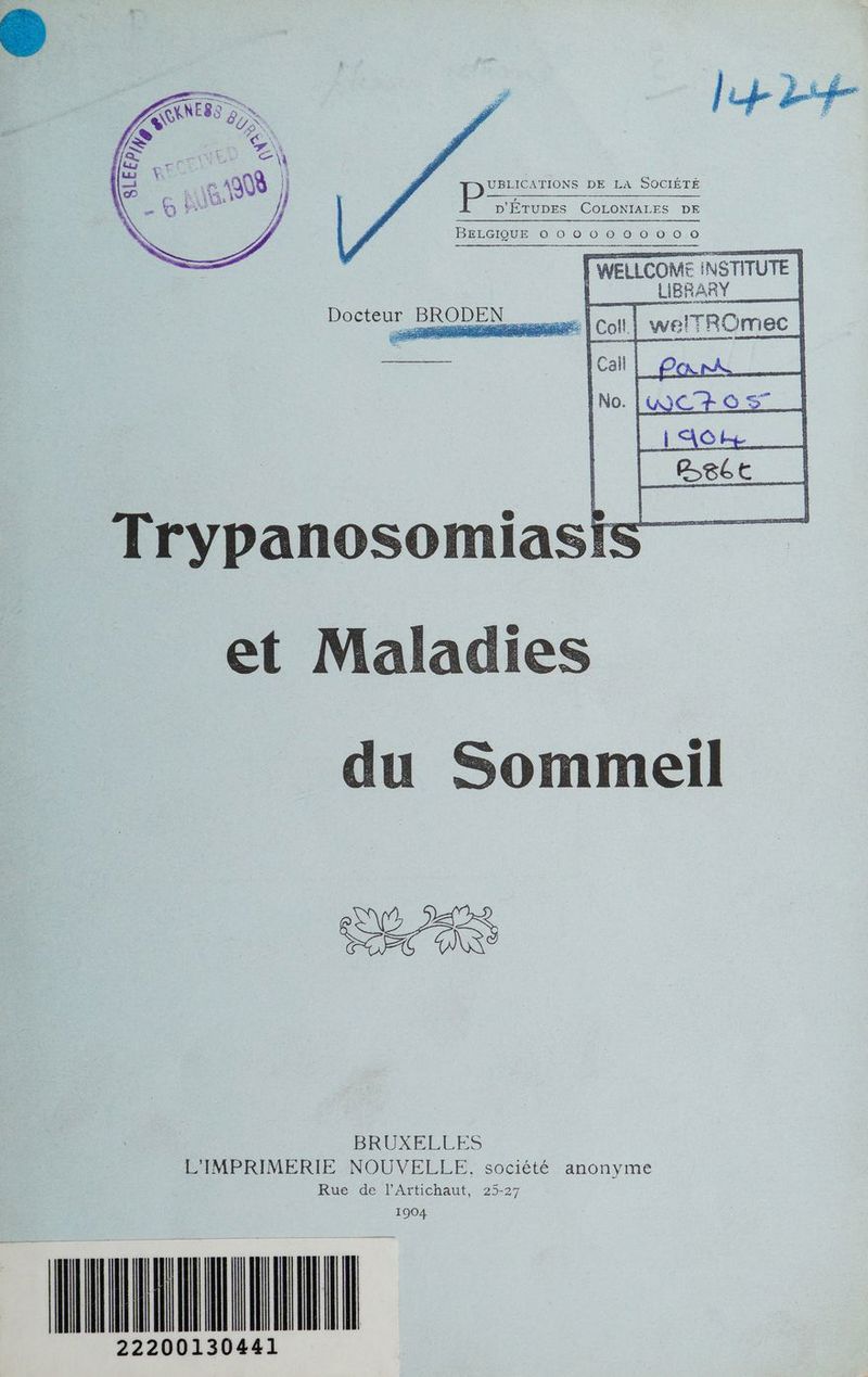 lt PE DE LA SOCIÉTÉ D'ETUDES COLONIALES DE BELGIQUE 0000000000 WELLCOME INSTITUTE Dore nn | Col! | we!TROmec Trypanosomiasis et Mala cl les du Sommeil A , BRÜKPFLLES L'IMPRIMERIE NOUVELLE, société anonyme Rue de l’Artichaut, 25-27 1904 NAN