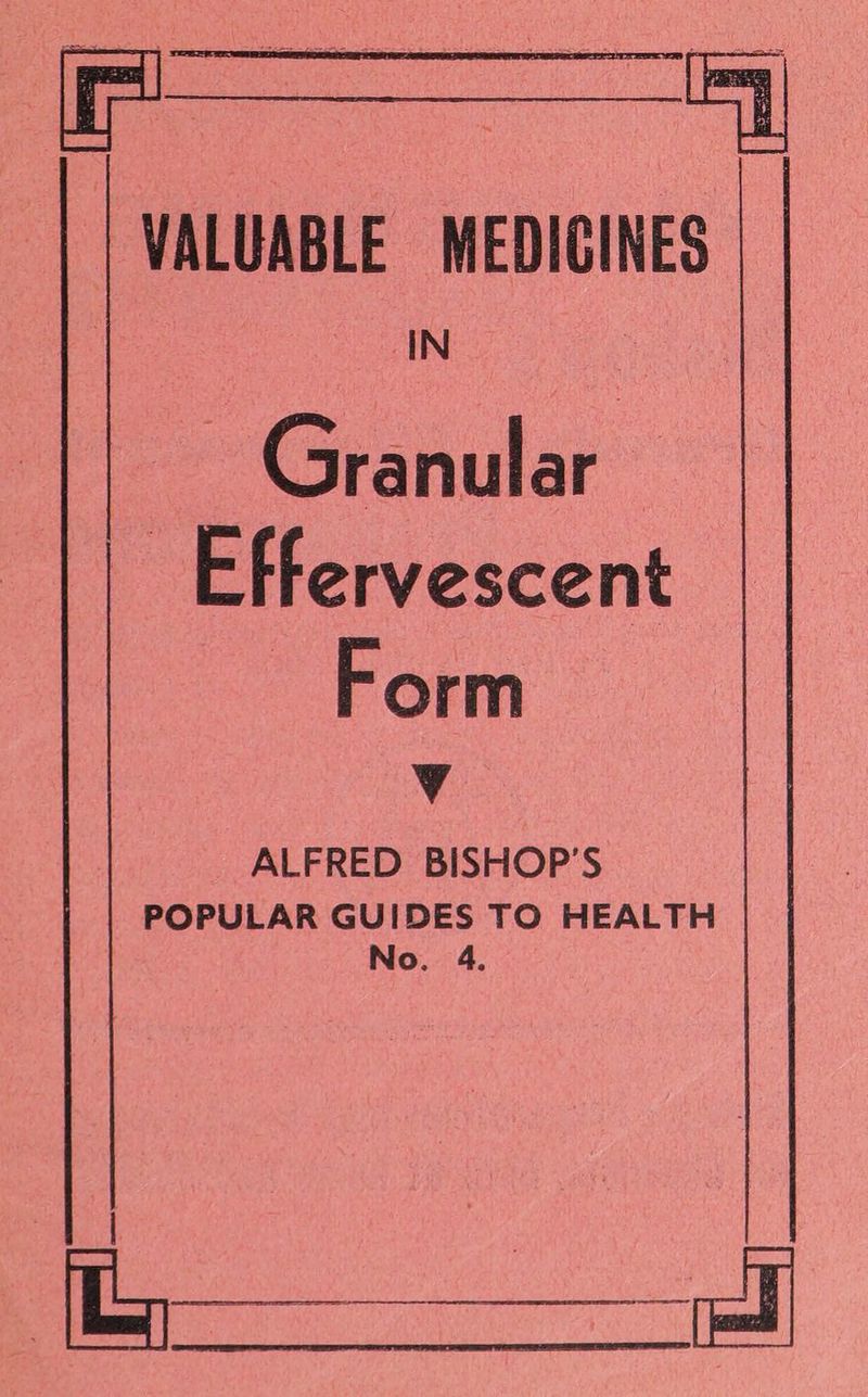 '| | VALUABLE MEDICINES IN ~ Granular — Effervescent Form v ALFRED BISHOP'S POPULAR GUIDES TO HEALTH No. 4. ——