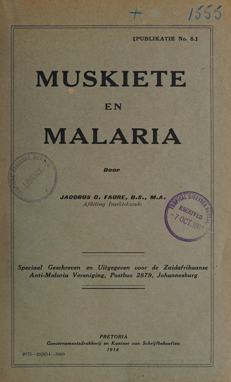 LPUBLIKATIE No. 8.1 || MUSKIETE se Ef. JAGOBUS G. FAURE, B-S. MA. #N DIS? EE Afdeling Insektekunde f | | Speeiaal Geschreven en Uitgegeven voor de Zuidafrikaanse Anti-Malaria Vereniging, Postbus 2879, Johannesburg PRETORIA Goevernementsdrukkerij en Kantoor van Schrijfbehoeften - 1914 2076—90/8/14—5000 sr Ts EE “. vd Re . Pi Fa Ee Ts o
