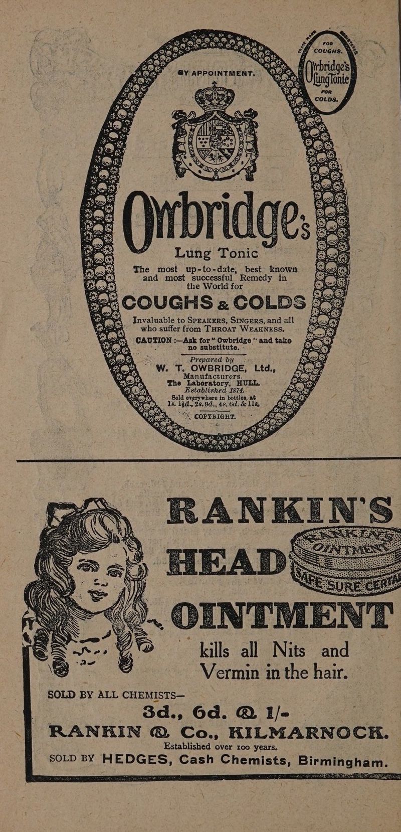 Lung Tonic. : The most up-to-date, best: known and. most successful Remedy in the World for _ Invaluable to SPEAKERS, Sincers, and all who suffer from THroaT WEAKNESS, igen CAUTION :—Ask for“ Owbridge  and take FO a Soe no substitute. - DOE Prepared by W. T. OWBRIDGE, Ltd., Manufacturers. The Laboratory, HULL. Established 1874. Sold everywhere in bottles, at 1s. 1dd., 28.9d., 4s. 6d. &amp; 11s ~— kulls all Nits and Vermin in the hair. SOLD BY ALL CHEMISTS— 3d., Gd. @ IL/e- | Established over x00 years. SOLD BY HEDGES, Cash Chemists, Sete NEE. LS a DF ty m