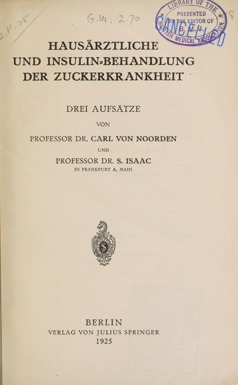 HAUSÄRZITLICHE - UND INSULIN-BEHANDLUNG DER ZUCKERKRANKHEIT- DREI AUFSÄTZE VON PROFESSOR DR. CARL VON NOORDEN UND PROFESSOR DR. S. ISAAC IN FRANKFURT A. MAIN BERLIN VERLAG VON JULIUS SPRINGER 1923