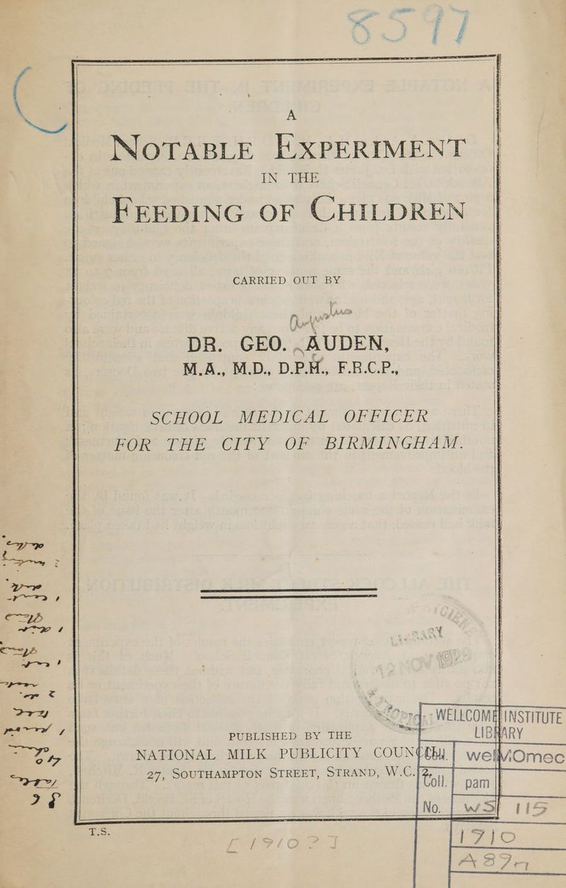A NoTABLE EXPERIMENT IN THE FEEDING OF CHILDREN CARRIED OUT BY fi LA ee Quy DR. GEO. .AUDEN, M.A., M.D., D.P.H., F.R.C.P., SeucoL MEDICAL OFFICER Pon THE CITY OF “BIRMINGHAM. “Pre: » WELLCOMEP INSTITUTE PUBLISHED BY THE mn i LIBHARY NATIONAL MILK PUBLICITY counttty.| wei ‘Omec 27, SOUTHAMPTON STREET, STRAND, W.C. es : | No. L_w SH (ia oy 5 7 my)