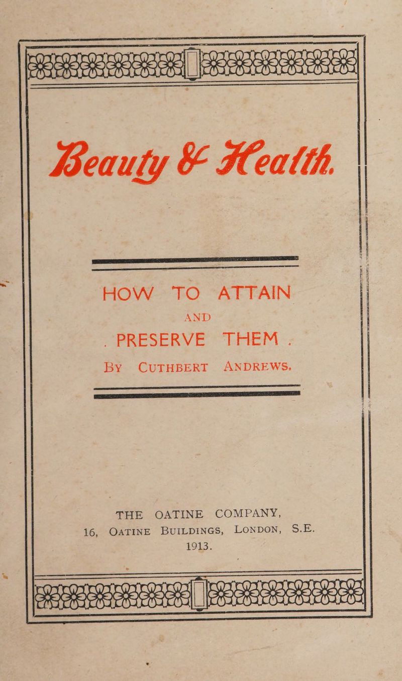 jafiasatiaiala Soeteociwost afatafatanal imi: SE Beauty &amp; Heatth AND PRESERVE THEM . By CUTHBERT ANDREWS. Pee ee ae a ae aa al THE OATINE COMPANY, 16, OATINE BuiLpDINGS, LONDON, SE: 1913. ahasanasanssanasanasaraliganeyavs patasarasaranaral ERI OR || ICM AOA IC