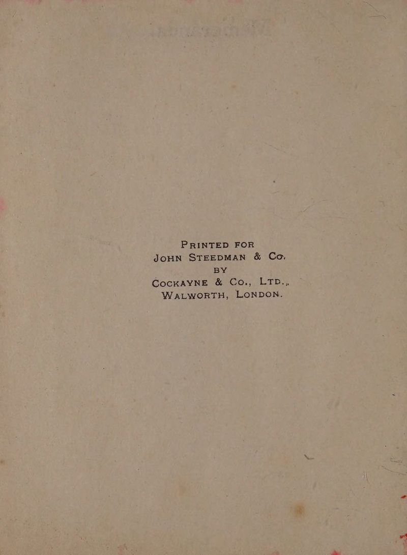 PRINTED FOR JOHN STEEDMAN &amp; Co BY CocKAYNE &amp; Co., LTD., WaLWORTH, LONDON.