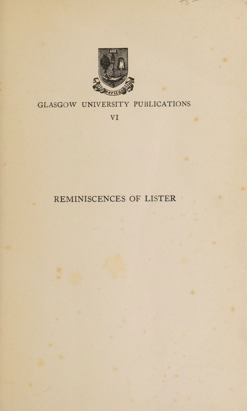 GLASGOW UNIVERSITY PUBLICATIONS VI REMINISCENCES OF LISTER