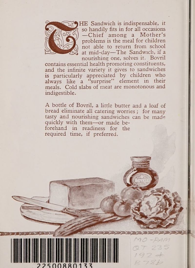 HE Sandwich is indispensable, it so handily fits in for all occasions —Chief among a Mother’s problems is the meal for children not able to return from school at mid-day—The Sandwich, if a nourishing one, solves it. Bovril contains essential health promoting constituents, and the infinite variety it gives to sandwiches is particularly appreciated by children who always like a “surprise’’ element in their meals. Cold slabs of meat are monotonous and indigestible. A bottle of Bovril, a little butter and a loaf of bread eliminate all catering worries; for many tasty and nourishing sandwiches can be made quickly with them—or made be- forehand in readiness for the required time, if preferred. ie