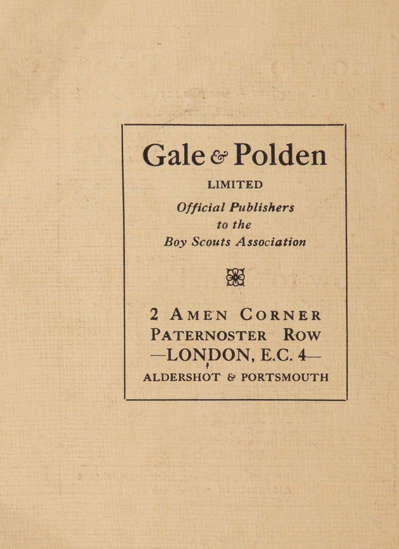 Gale & Polden LIMITED Official Publishers to the Boy Scouts Association es 2 AMEN CORNER PATERNOSTER ROW —LONDON, £:C;4—