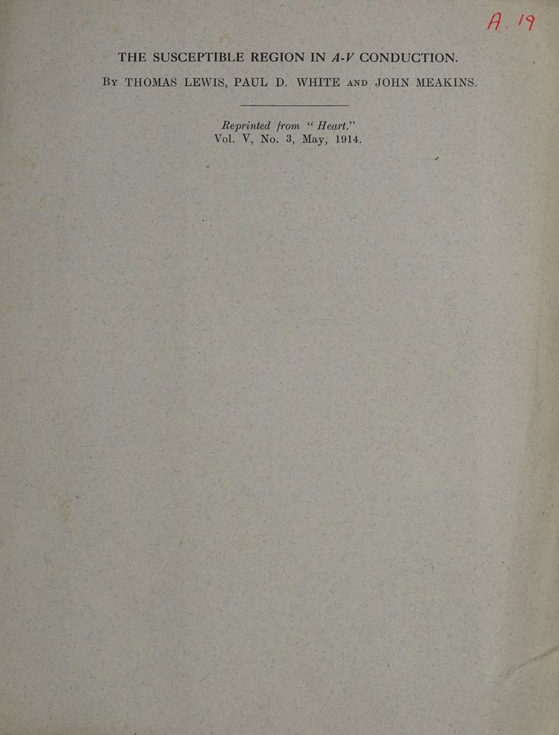 H. 79 THE SUSCEPTIBLE REGION IN A-V CONDUCTION. _ By THOMAS LEWIS, PAUL D. WHITE anv JOHN MEAKINS. Reprinted from ‘* Heart.” Vol. V, No: 3, May, 1914.