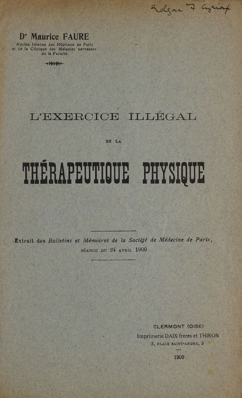 APE Radén et Pre: ce de Paris ; re D ne et de. la Clinique des Maladies nerveuses | D SAT EE CRE EMEA DRE EU LD POS dE re TU x de la Faculté. Ce 2 A A ed a NA LEP VAL Re CAE et ten or L'EXERCIOE ILLHGAT: ; : os | A Le : DE LA “Extrait des Bulletins et Mémoires de la Société de Médecine de Paris, È ; SÉANCE pu 24 avriz 1909. is Rd ou. : CLERMONT (OISE). is pa Ï SR AU Imprimerie DAIX frères et THRON | 3, PLACE SAIKTANDRE 3 M