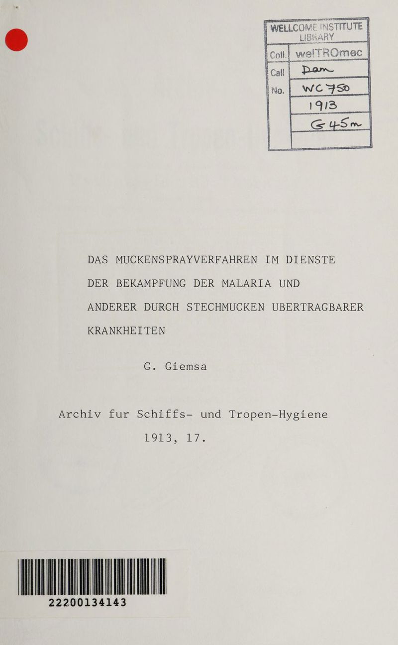 IRHARY \ ER f y. g Hmm ph „tnnpart LATE Coll! we!TROmec | DAS MUCKENSPRAYVERFAHREN IM DIENSTE DER BEKAMPFUNG DER MALARIA UND ANDERER DURCH STECHMUCKEN UBERTRAGBARER KRANKHEITEN G. Giemsa Archiv fur Schiffs- und Tropen-Hygiene a. 17. 22200134143