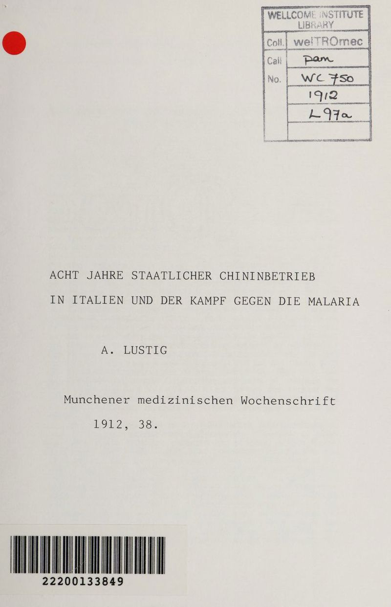 WELLE IM! IBR — ne OEL as 48 N N u.‘ Y A ar Lob.) WEN AN pri umaRerT re sung Bu ACHT JAHRE STAATLICHER CHININBETRIEB IN ITALIEN UND DER KAMPF GEGEN DIE MALARIA A. LUSTIG Munchener medizinischen Wochenschrift L912,:,38, INANMNN 22200133849 Ill