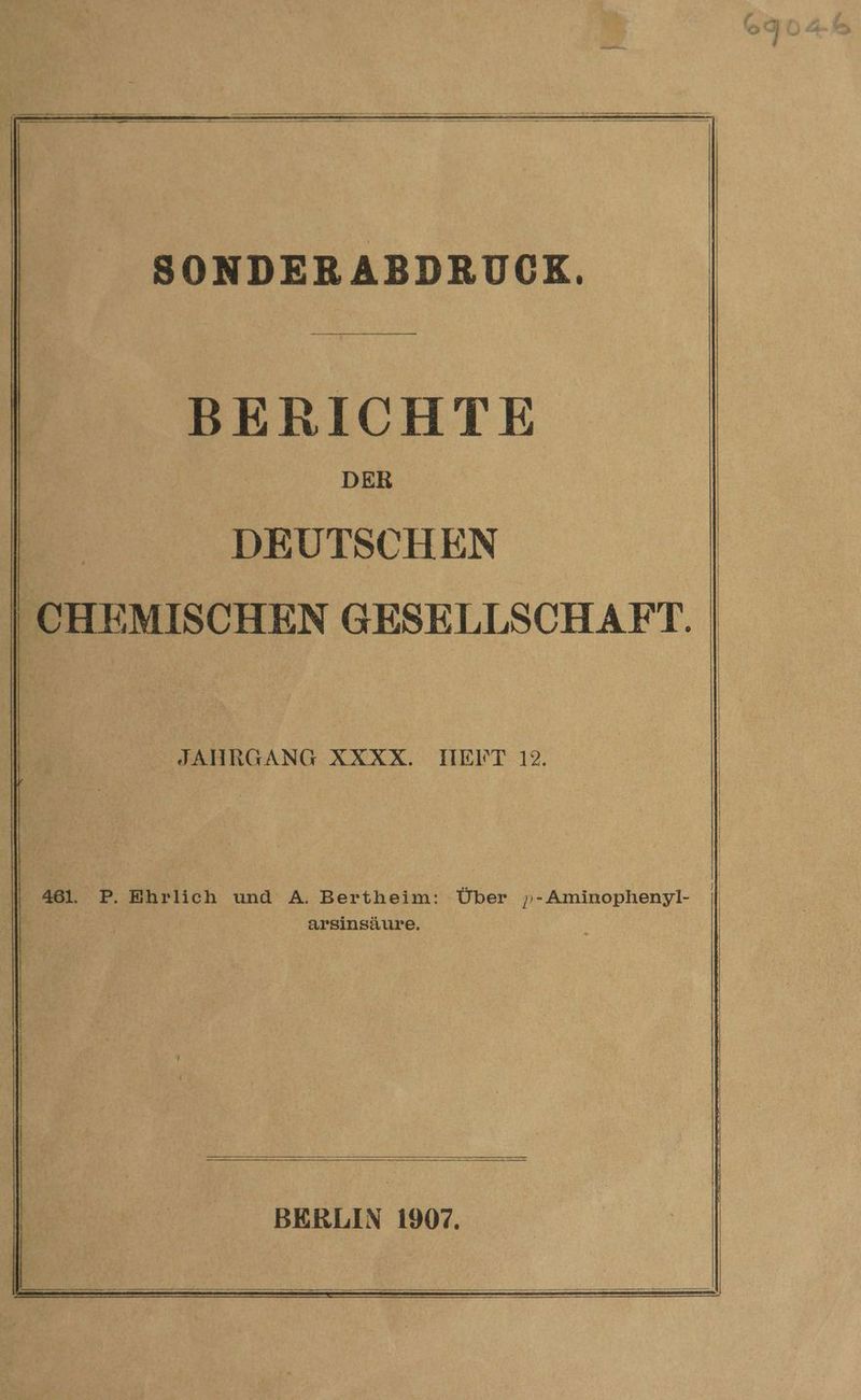 SONDERABDRUCK. BERICHTE DEUTSCHEN JAHRGANG XXXX. HEFT 12. En 5 | | 461. P. Ehrlich und A. Bertheim: Über »-Aminophenyl- || arsinsäure. | BERLIN 1907.