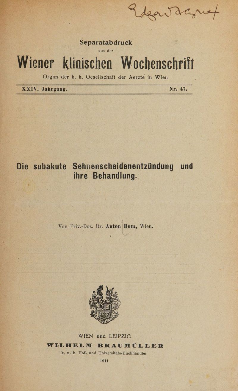 U aezt B ; Separatabdruck aus der g Wiener klinischen Wochenschrift Organ der k. k. Gesellschaft der Aerzte in Wien Zu XXIV. Jahrgang. Nr. 47. Die subakute Sehnenscheidenentzündung und ihre Behandlung. NE Von Priv.-Doz. Dr. Anton Bum, Wien. WIEN und LEIPZIG Ba WILHELM BRAUMÜLLER E k. u. k. Hof- und Universitäts-Buchhändler e 1911 D: