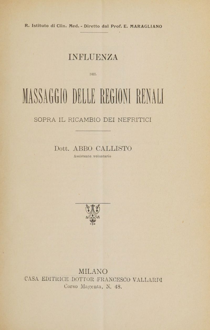 INFLUENZA DEL MASSAGGIO DELLE REGIONI RENALI SOPRA IL RICAMBIO DEI NEFRITICI Dott. ABBO CALLISTO Assistente volontario 7 TR MILANO CASA EDITRICE DOTTOR FRANCESCO VALLARDI