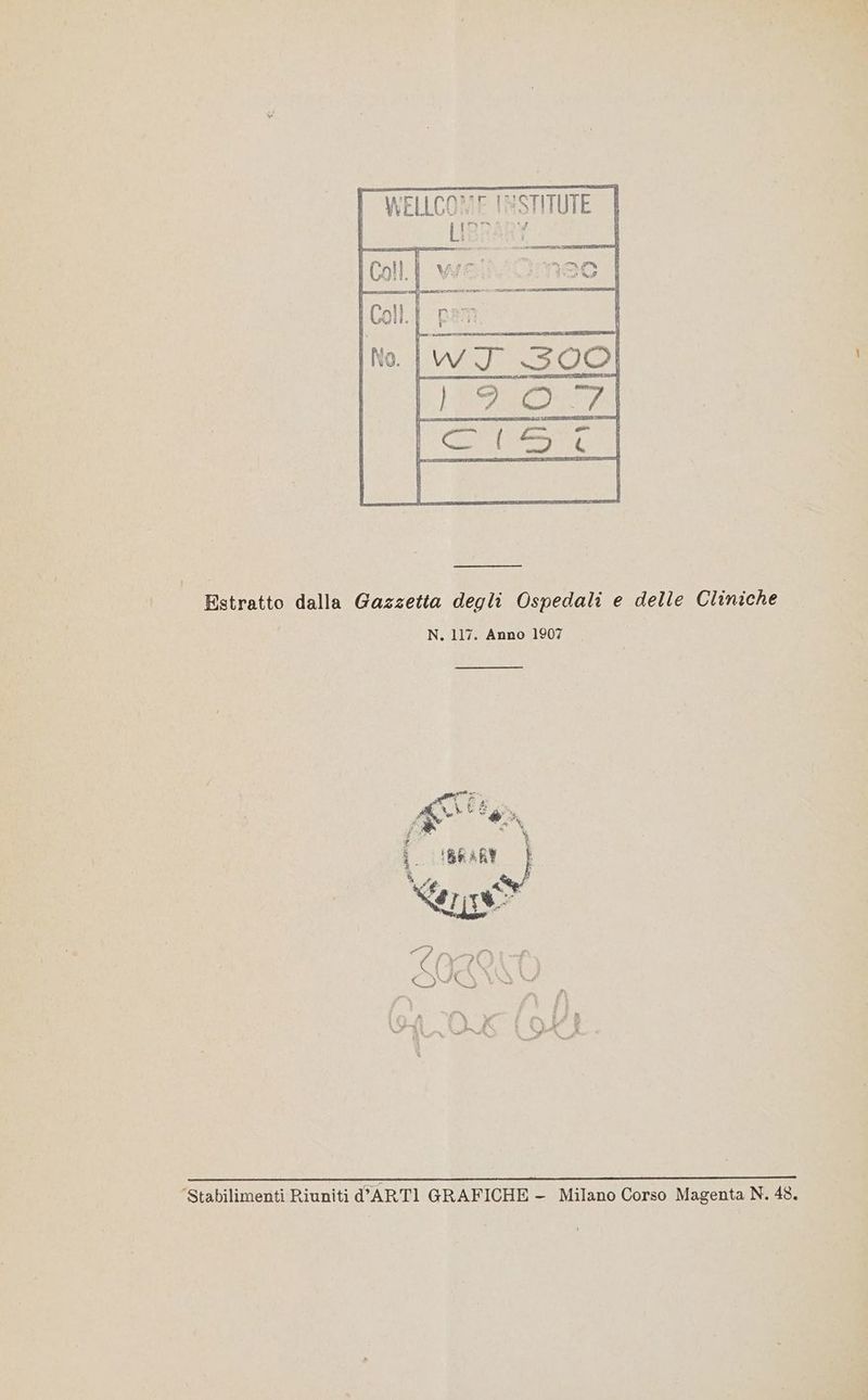 LIBR Estratto dalla Gazzetta degli Ospedali e delle Cliniche N. 117. Anno 1907 “Stabilimenti Riuniti d’ARTI GRAFICHE — Milano Corso Magenta N. 48.