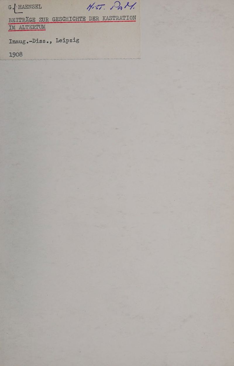 G.|‘ HAENSEL a EA BEITRÄGE ZUR GESCHICHTE DER KASTRATION IM ALTERTUM | Inaug.-Diss., Leipzig 1908