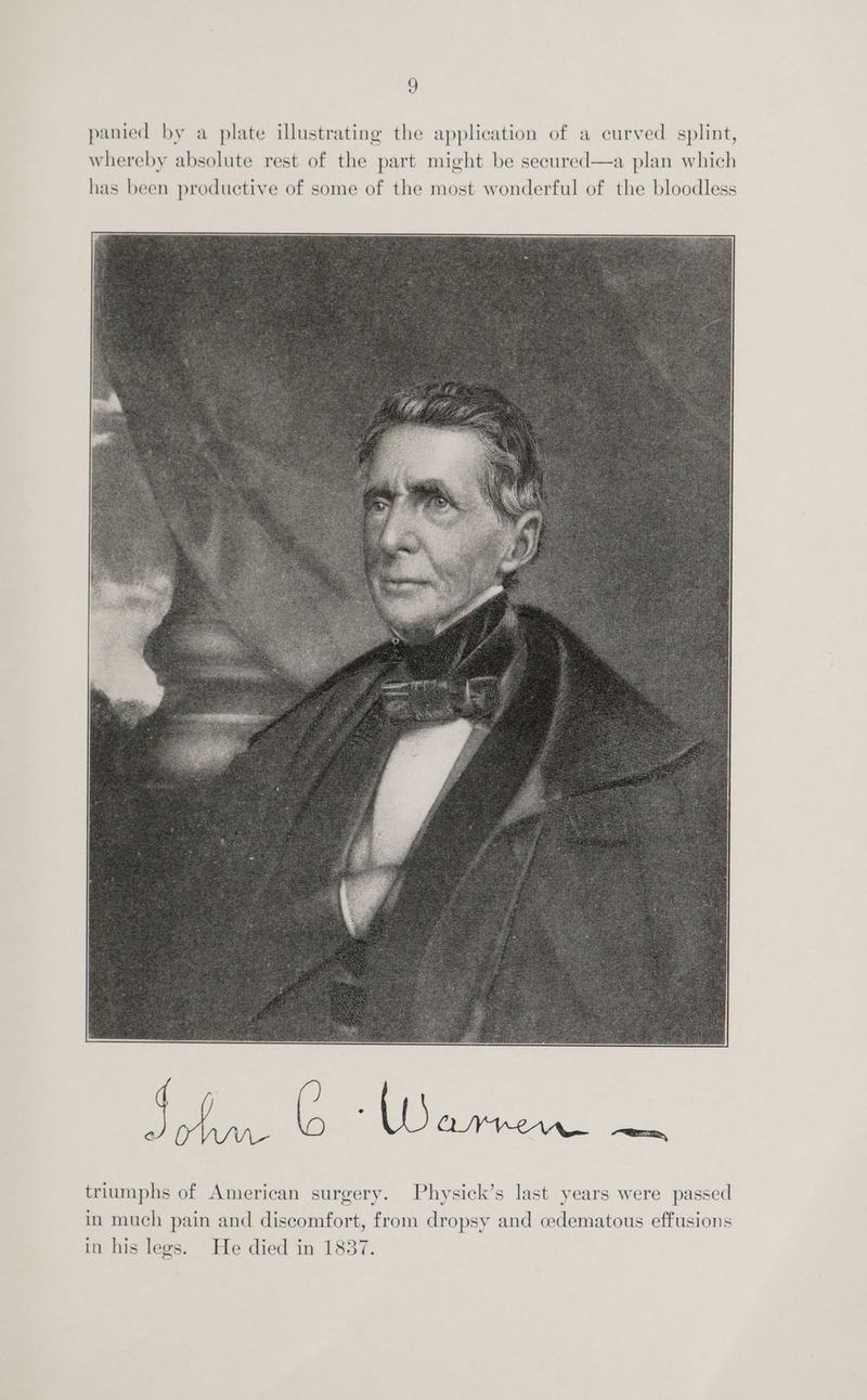 panied by a plate illustrating the application of a curved splint, whereby absolute rest of the part might be seeured—a plan which has been productive of some of the most wonderful of the bloodless in much pain and discomfort, from dropsy and cedematous effusions in his legs. He died in 1837.