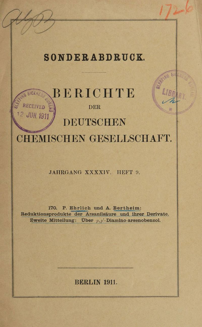 7 SICKRZ ES 5 e, ö DER | | JAHRGANG XXXXIV. HEFT 9. | 170. P. Ehrlich und A. Bertheim: Reduktionsprodukte der Arsanilsäure und ihrer Derivate. Zweite Mitteilung: Über »,»-Diamino-arsenobenzol. BERLIN 1911. 3% Pr m —T