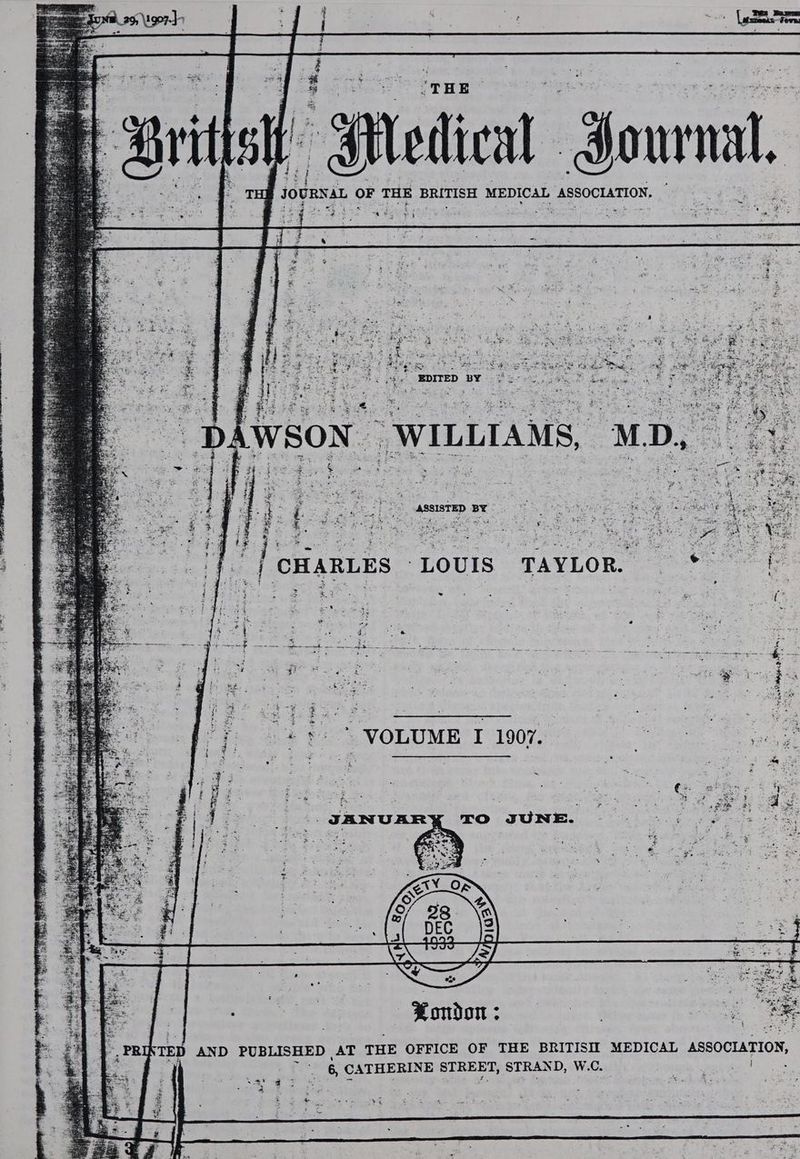 @ ¢g - it al + aie Fes ie it * VOLUME I 1907. ‘ PRIKTED AND PUBLISHED AT THE OFFICE OF THE BRITISIZ MEDICAL ASSOCIATION, W.C. z . 6, CATHERINE STREET, STRAND, +4