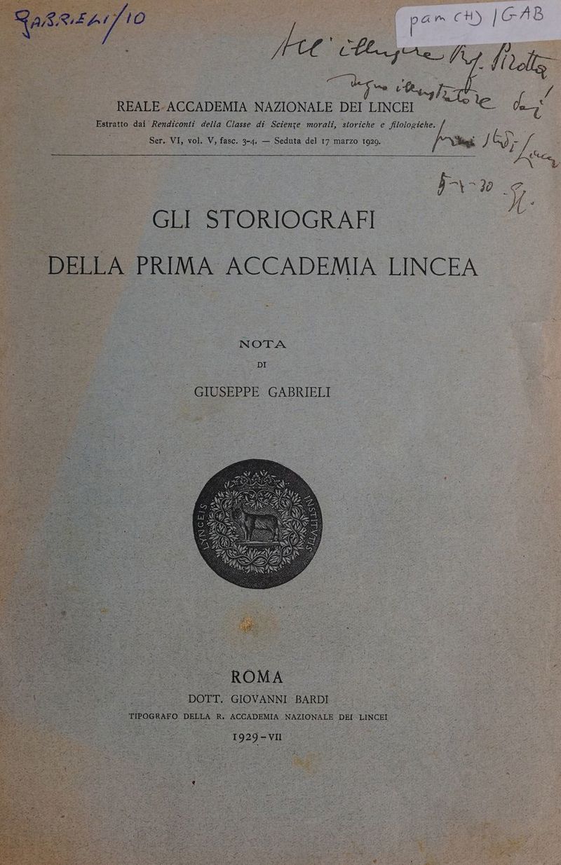 CH 1 È Se SA REALE. ‘ACCADEMIA NAZIONALE DEI LINCEI DA UO |_—1Estratto dai Rendiconti della Classe di Scienze morali, storiche e filologiche. TE E : Ser. VI, vol. V, fasc. 3-4. — Seduta del 17 marzo 19209. ha n. ca. a I ls. 3-20 Di o. GLI STORIOGRAFI DELLA PRIMA ACCADEMIA LINCEA NOTA DI — GIUSEPPE GABRIELI E ROMA peo DOTT. GIOVANNI BARDI - Da TIPOGRAFO DELLA: R. ‘ACCADEMIA NAZIONALE DEI LINCEI 1929- vi } 5