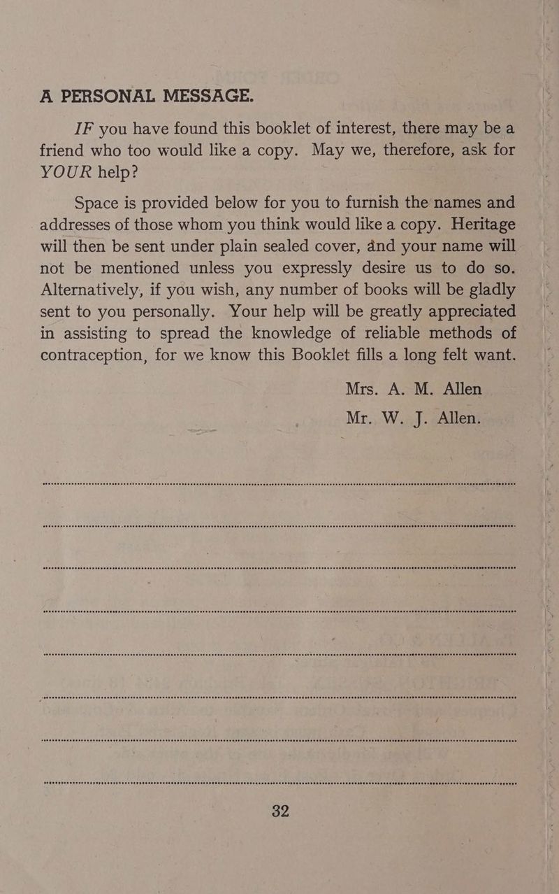 A PERSONAL MESSAGE. IF you have found this booklet of interest, there may be a friend who too would like a copy. May we, therefore, ask for YOUR help? Space is provided below for you to furnish the names and addresses of those whom you think would like a copy. Heritage will then be sent under plain sealed cover, dnd your name will not be mentioned unless you expressly desire us to do so. Alternatively, if you wish, any number of books will be gladly sent to you personally. Your help will be greatly appreciated in assisting to spread the knowledge of reliable methods of contraception, for we know this Booklet fills a long felt want. Mrs. A. M. Allen Mr. W. J. Allen. SOOO error oen snes enna sees se EHH TEES OEHT SATE SEEEEEDESEEOSEDOSS OSE SHHOOEEE SHOE ESOT ESONSEHEIHEETEEESS EROS ESSEEEESESTO SESS IOSEESSETSESEDSSOS SESE SERSOSEOSSOSESEE ESE APO ee eee reese eee eerecases Oe ESOOSOSOEE HSER EES EE EEESSSES SEES SESS OESEEES REESE SSESSEEDSESOHESSE SOE OOE ODE ESOEOS ENE EE SESESOEDESSSEEESESEESS SS EOSEEO ESOS OSES SEES: PERO ORE OOO SEE e ROE Eee OOOO OLEH SEES EDEL OEE EEDEEODESOE DESEO OSS OO ESET EESSEESOSODESSSOSEOE DEEDES SOS ESESHHSESESE SER ESE SEO OEE EOE ES SESE SESE OSESEE ESOS HE SOOOEO ESOS EGEE EES AUC O ee Ore eee OH ERNE Dee OOO EEE H TODO DEDD ERE E HEHE SHOEEE ESOT H USES HDD EOE TOS DEER EO HTS OEDOEHN OSE DHO EEO OESEEHOS IES EEEHU FOES ONES EPODESSOSSOREEHEH ETO E OED OOSSSOFES SESE POO Ree ere renee eee Hee ee en eH ee eH eH EF ODEO EE EEEODEEOO EHS NESEEOHDEHHEEDSERSEEH EEE SHEEOSESEOEEEEHHOS EEO EESEOOPOESSEE SEEDS ID OERSISES OS ESOE SESH EE SEESEESOLOEHHEETEETS MeRe Oa ee eenseneasenneeeeasaeesenees seen eseseeees essere esse seen ses eee eases esas es snes snes esansseeeesaceaseeesen sees sess eesees esses OSS S OSES Ses SOeseHess esse ee seneees SORE Pee eee eee Eee ee Eee eee SEE EEE SS EESTESESEEOSEEEEOEHOEE ONES HOSES ESEEESESO DOES ONE ESOOSO ODES SHOE ESD ESHTESESSEFSEES SOLES OEED OES EEESESTOOEETES SHEE EERE ESESESEOE SESS WPTTTO ORO RTO OT EOE T HOO OHO S OREO ODOR IORERSOLOR ODOR D EHO HOOOEL EES OSESO OSSD ESESOH OSES EOS OES OH ODO OOH ES TD SOE DIODE OT EHO EHS SO TROOEOTOR SHON OOH SHEHOHHOOOONOT OHHH DOOES
