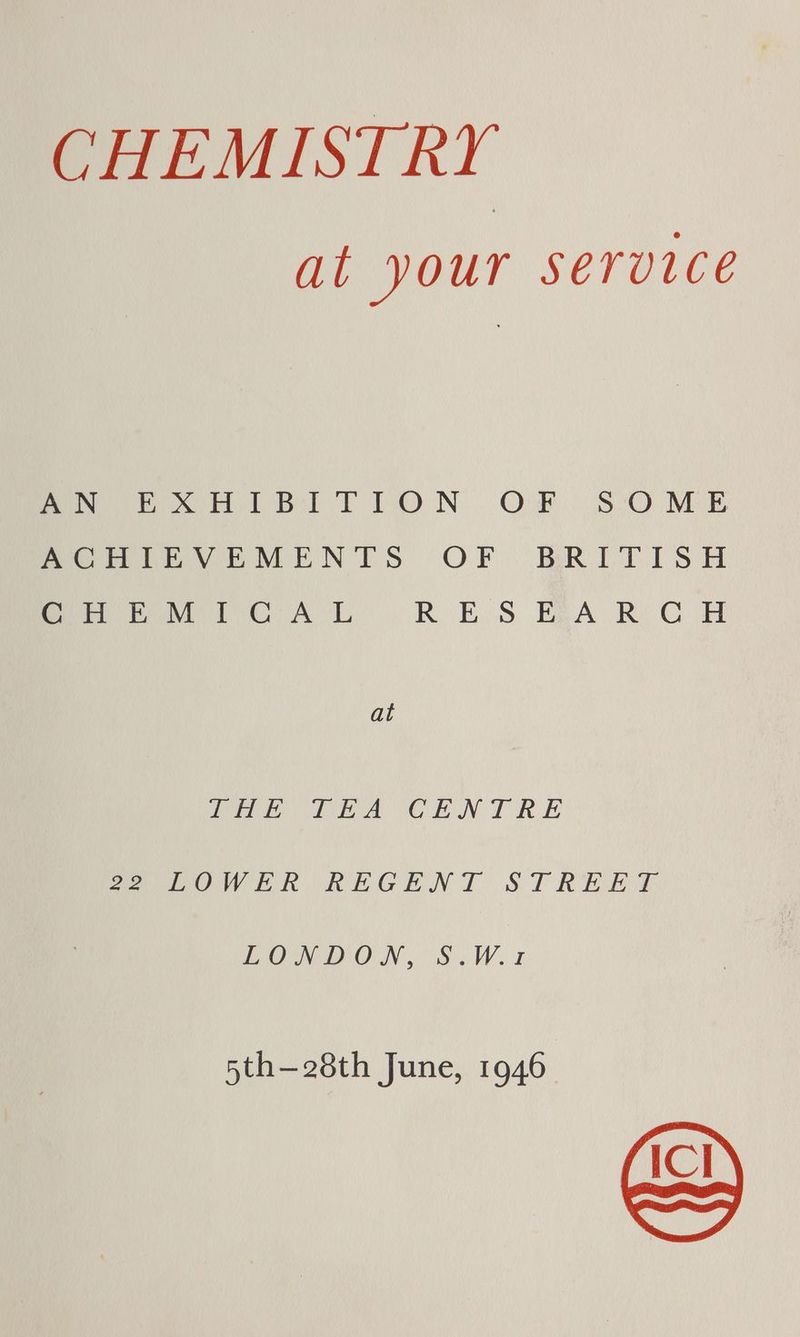 CHEMISTRY at your service eee Bet T 1 NN... O:f.. S:O MoE PermmtivyEMENTS OF BRITISH Gu BoM. GAL RES EAA R CH at Pe nA GEN TRE weesovwe mh REGENT STREE e BON DON. 8 Wt 5th—28th June, 1946