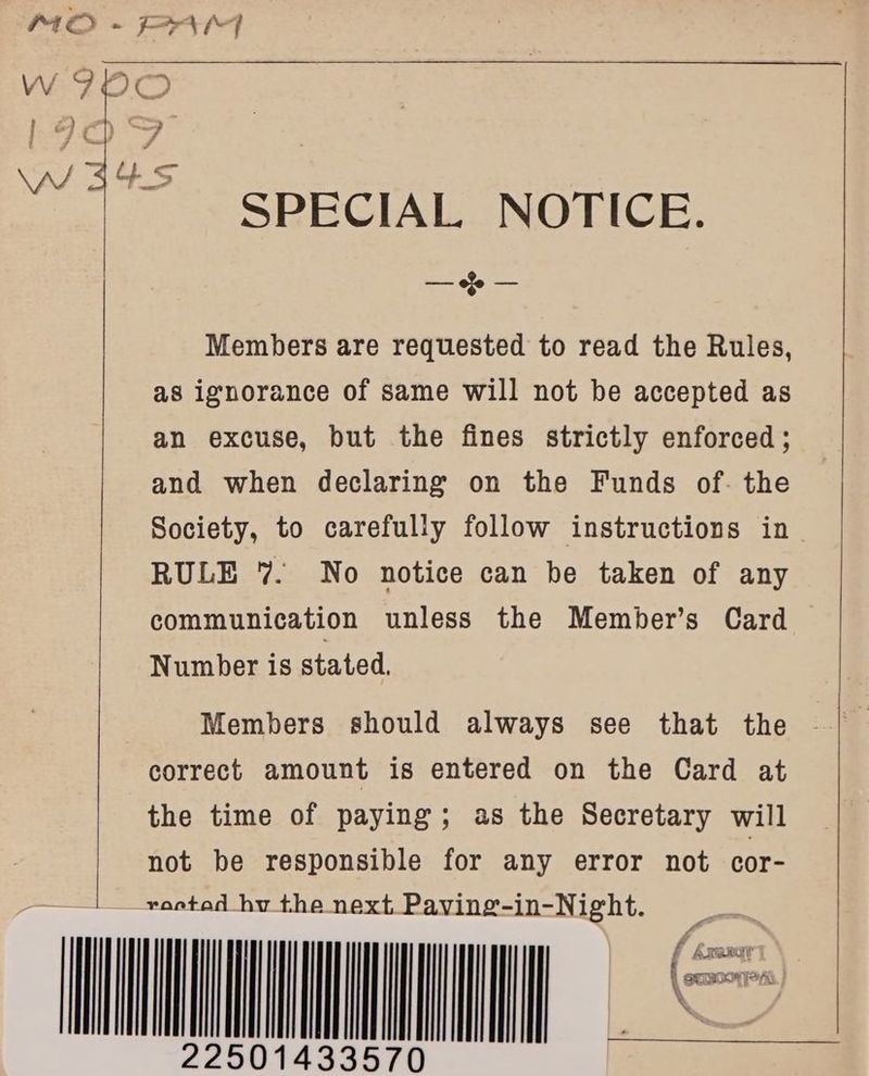 W IDO LIDT Wires SPECIAL. NOTICE. —— of a Members are requested to read the Rules, as ignorance of same will not be accepted as an excuse, but the fines strictly enforced ; and when declaring on the Funds of- the Society, to carefully follow instructions in RULE 7. No notice can be taken of any communication unless the Member’s Card Number is stated. correct amount is entered on the Card at the time of paying; as the Secretary will not be responsible for any error not cor- vootad hv the next Paving-in-Night. LT ne