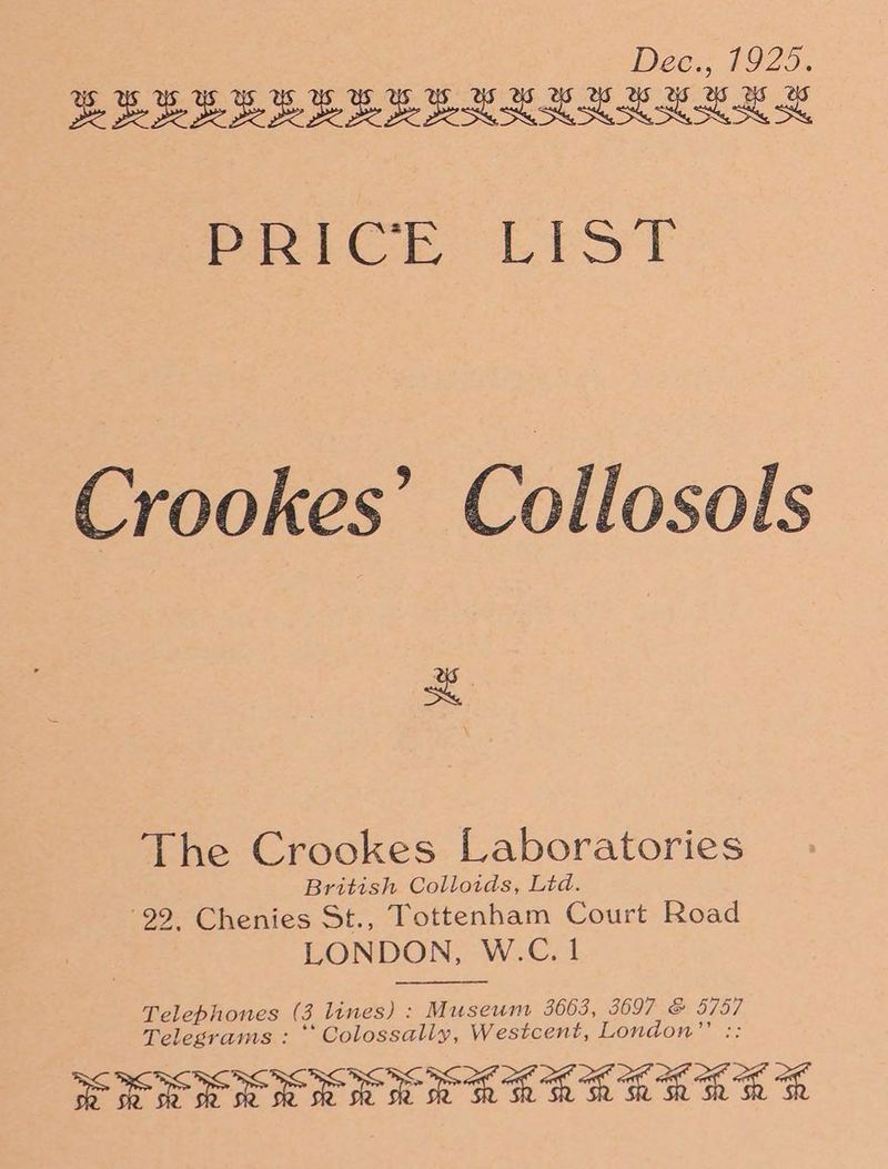 Dec., 1925. Be Be BB Be Be BB Be BRR MMMM SE Peer Liat Crookes’ Collosols St The Crookes Laboratories British Colloids, Ltd. ‘99 Chenies St., Tottenham Court Road LONDON, W.C. 1 Telephones (3 lines) : Museum 3663, 3697 is 5757 Telegrams: ‘ Colossally, Westcent, Londo SERENE NE EEE