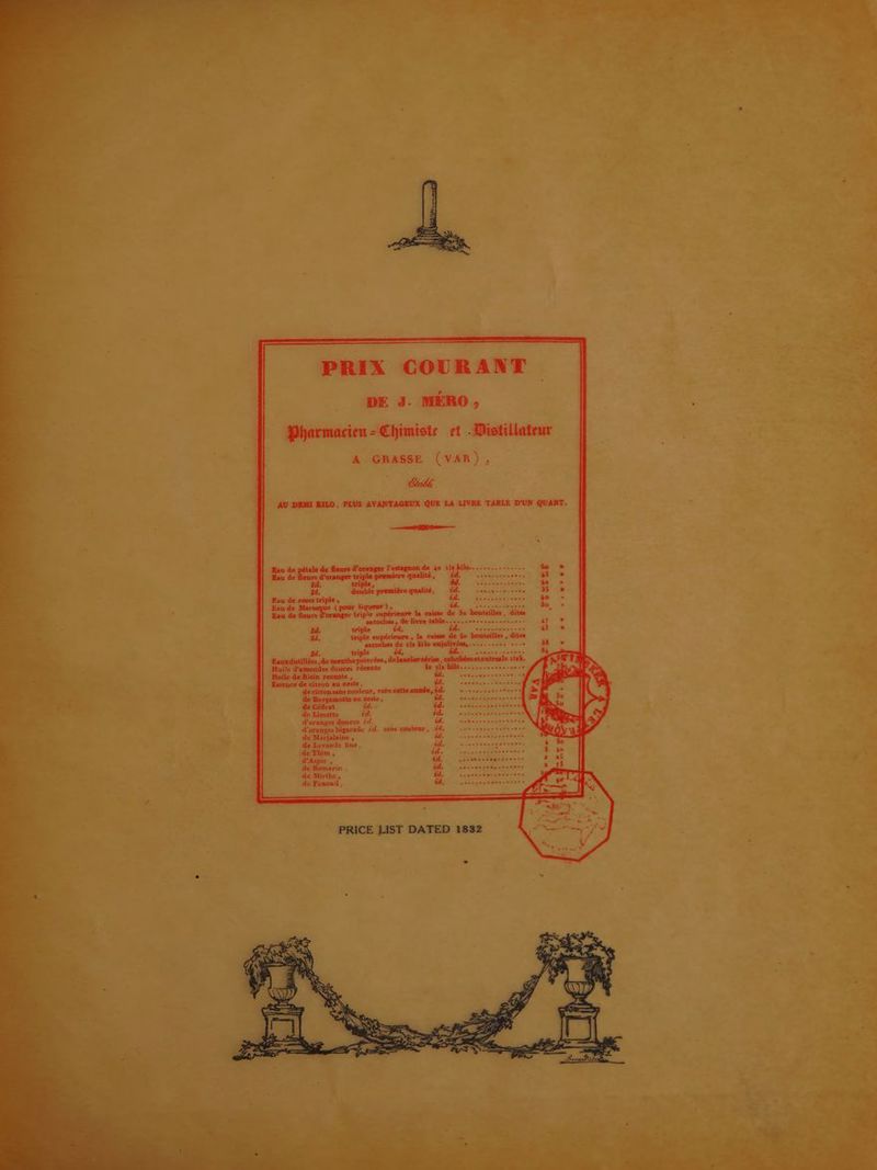 PRIX COURANT «DE J. MERO, Pharmacien-Chimiste et -Distillateur A GRASSE (VAR), ——t GR — de fleurs d'oranger !'estagnon de 40 ete en jointed treme SB. a yeewtereae ne double premitre qualité, hs emtint hg snpérieare la caisse Pp So bonteiiles., dites sacoches, aeeamaameas aphid weseere id, ucleneiee ss Gale whtelones périeure , In caisse de So bouteilles , dites eacoches de af2 kilo —— > Essence de citron au zeste, eager couleur, rare cette année, ia. eee wee eet eteee errr es de Layande fine, de Thim , d’Aspic , de Romarin . de Mirthe, de Fenouil ,