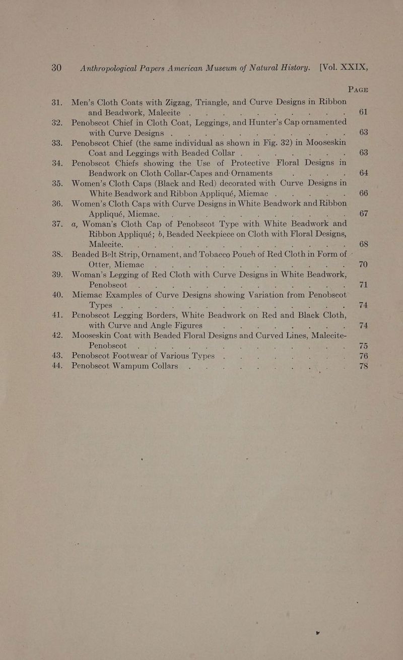 Men’s Cloth Coats with Zigzag, Triangle, and Curve Designs in Ribbon and Beadwork, Malecite : Penobscot Chief in Cloth Coat, Leexines si Punter S Cap apneaneneed with Curve Designs . Penobscot Chief (the same endividual as eahowns in eat 32) j in Moocesiid Coat and Leggings with Beaded Collar . Penobscot Chiefs showing the Use of Protective ice Deieon in Beadwork on Cloth Collar-Capes and: Ornaments : Women’s Cloth Caps (Black and Red) decorated with Curve Desineen in White Beadwork and Ribbon Appliqué, Micmac . ; Women’s Cloth Caps with Curve Designs in White Beadwork ana Rikbos Appliqué, Micmac. a, Woman’s Cloth Cap of Ponpbeeot Type swith White Beadwork el Ribbon Appliqué; 6, Beaded Neckpiece on Cloth with Floral Designs, Malecite. PAGE 61 63 63 64 66 67 68 Otter, Micmac Woman’s Legging of Red Cloth with Curve Pisignan in yenie Beadinnria Penobscot Micmac Examples of Guns Denigns ahowin’ Varese from Pénobeene Types . : Penobscot Legging Borders White eatvork on Bed and Alsek Cloth, with Curve and Angle Figures Mooseskin Coat with Beaded Floral Designs aha eure Lines Maleaive: Penobscot Penobscot Footwear of venous Tees Penobscot Wampum Collars 70 71 74 74 75 76 78
