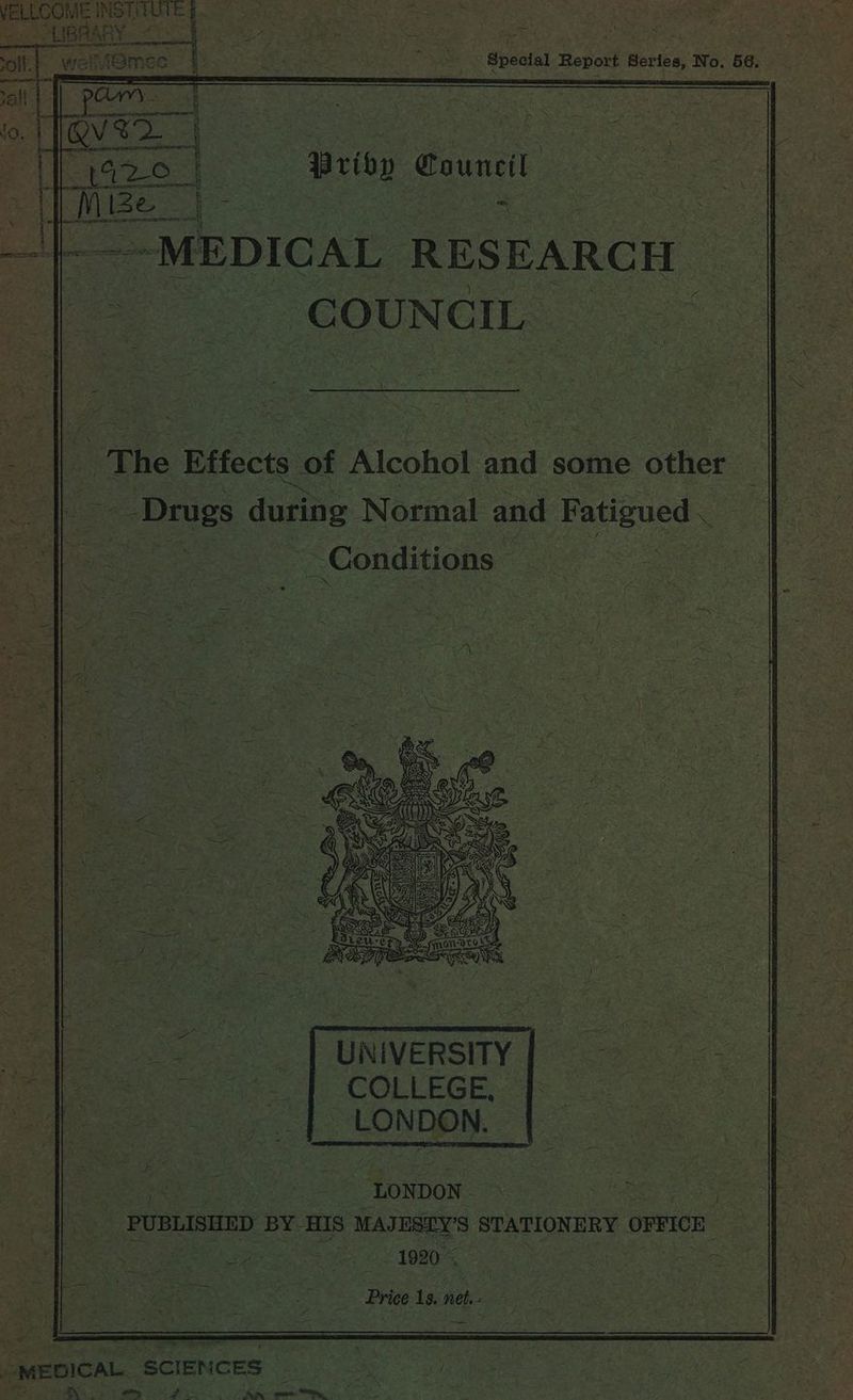 SUBAAR wt al, ae iis ae Special Report Series, No. 56, 0. QV ES | er he ped eee Council : q i 1 - COUNCIL of | “The Effects of Alcohol on some ‘other fox Drugs during Normal and A a * Conditions Nes A : : UNIVERSITY COLLEGE, }: i LON Dey. g Bee eos = LONDON. aH PUBLISHED BY ‘HIS MAJESTY’S STATIONERY OFFICE ae 35 Se! 1080 epee sees) EE “MEDICAL BCIENCES ew) hd Sey LS Orn See AE oe