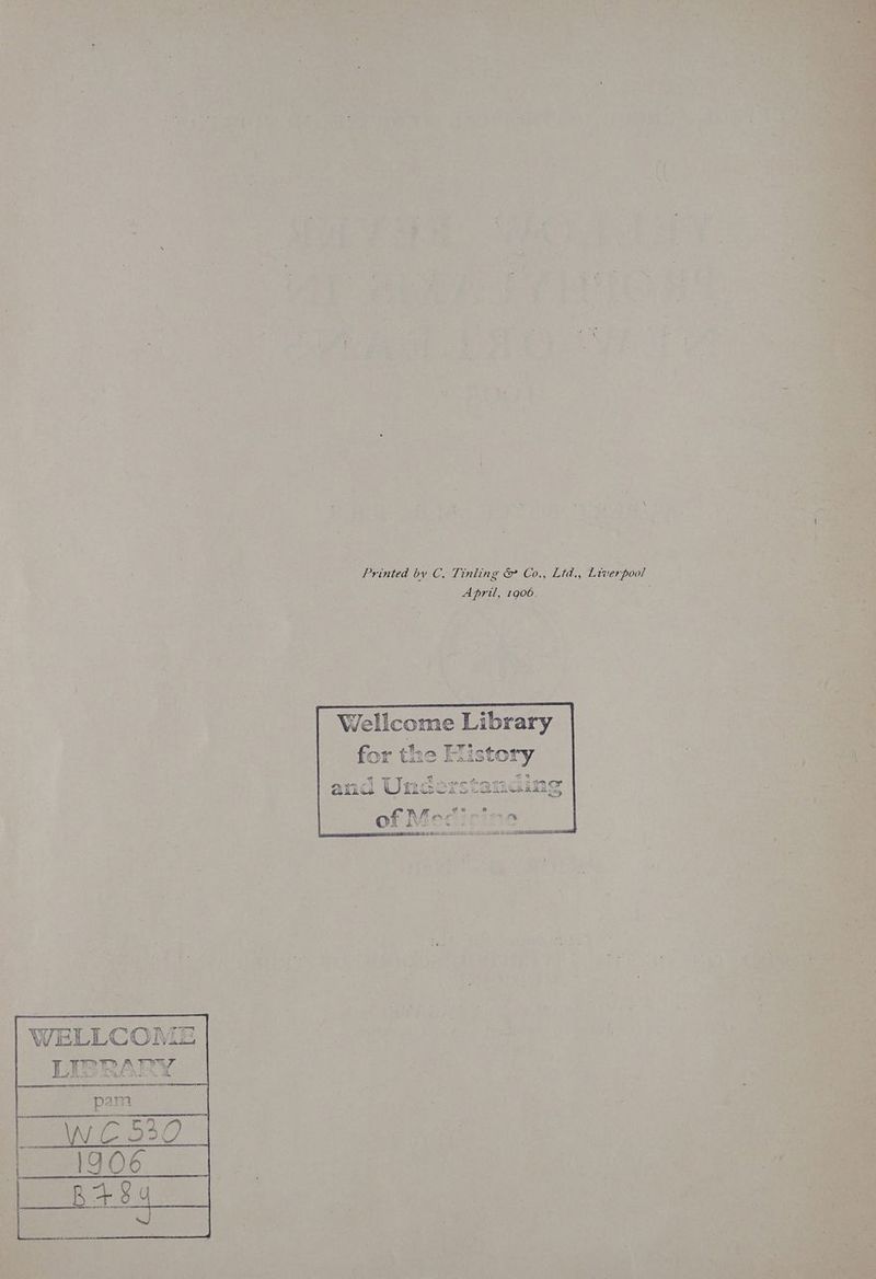 Printed by C. Tinling &amp; Co., Ltd., Liverpool April, 1906. Wellcome Library for the Eiistory a9 A <i 4 3 4 f efter Oh wthee e s ay CA a Wo ol oy DOF if ekerore ne: Cohiws Paes oy We fA ca eee Se Oat £ BY x fo 6 a Fee aS oo! Qa be “w aba ‘ a eo tie J eS WELLCOME LIBRARY ee AS