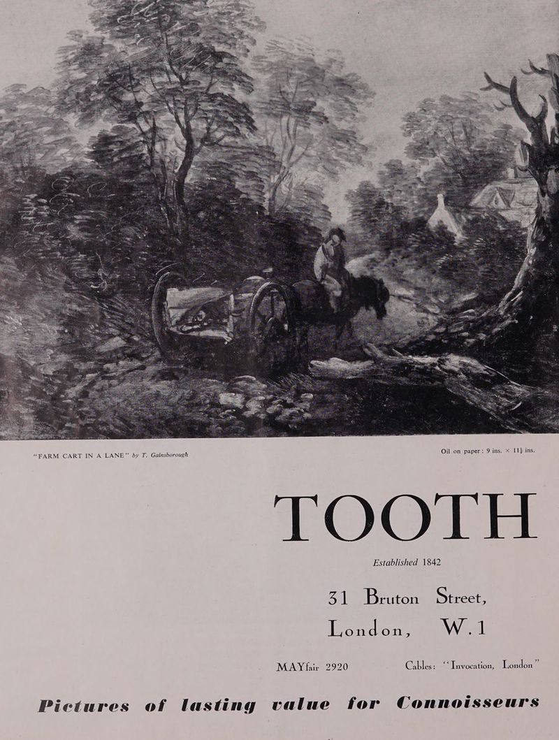 “FARM CART IN A LANE” by T. Gainsborough TOOTH Established 1842 onl Bruton Street, L on d on, W.. i] MAY fair UO VAY) Cables ‘aig Tnvocation, London ‘i Pictures of lasting value for Connoisseurs