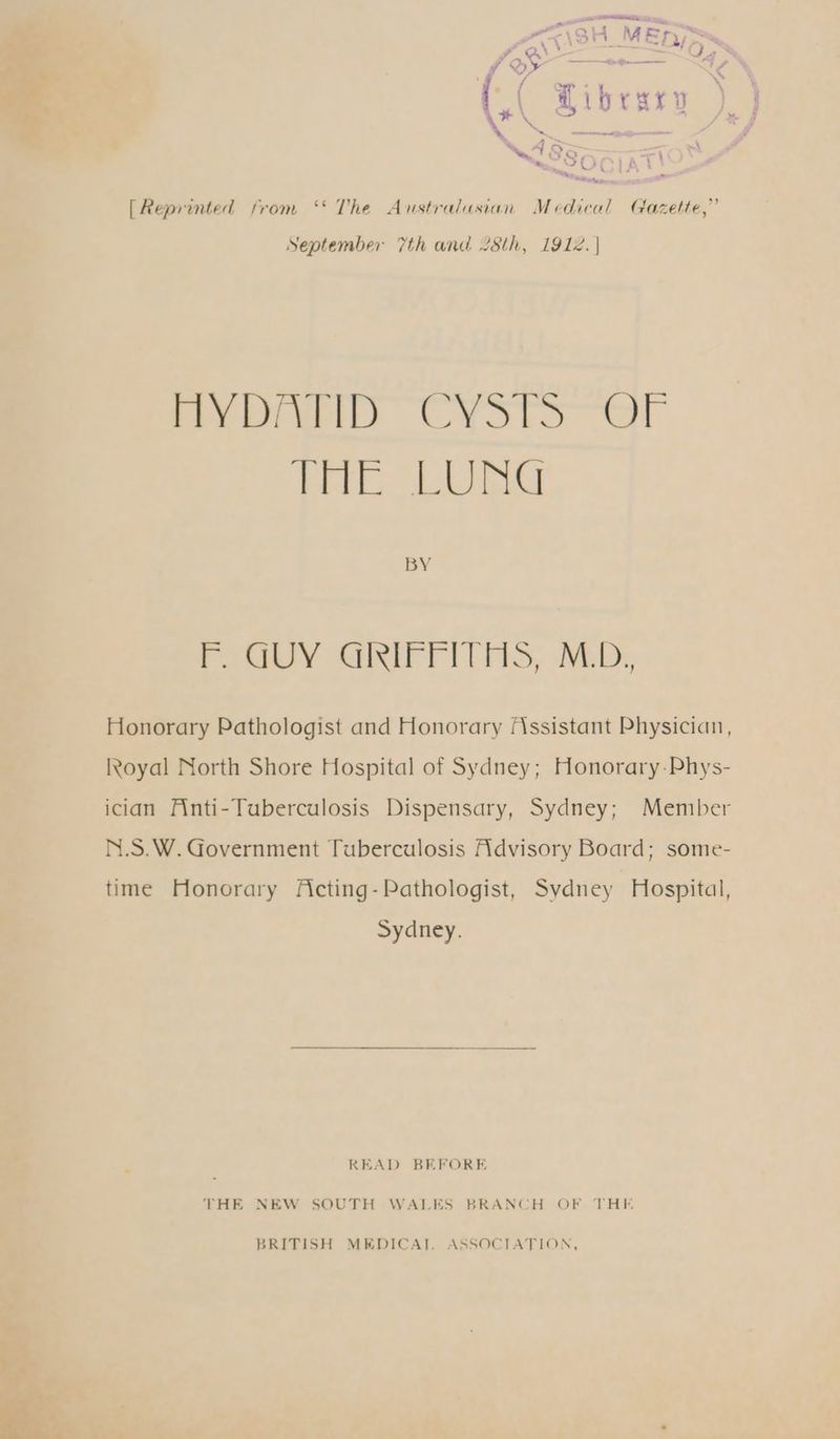 ht aL A5\3H_ MES eal ntl ef 5 a i ey \ \ % ( o9- —--— fe / cy - \ yl \ cil l if v ¥ if 3 alcrs =) % ‘ 2 { { A } eee [Reprinted from ‘* The Australusian Medical Gazette,” September 7th and 28th, 1912. | Seiwa) Cy OLS aby Lake linia BY Pou y “GRIFFITHS, diby Honorary Pathologist and Honorary M\ssistant Physician, loyal North Shore Hospital of Sydney; Honorary-Phys- ician Ainti-Tuberculosis Dispensary, Sydney; Member N.S.W. Government Tuberculosis Advisory Board; some- time Honorary Acting-Pathologist, Sydney Hospital, Sydney. READ BEFORE THE NEW SOUTH WALES BRANCH OF THE
