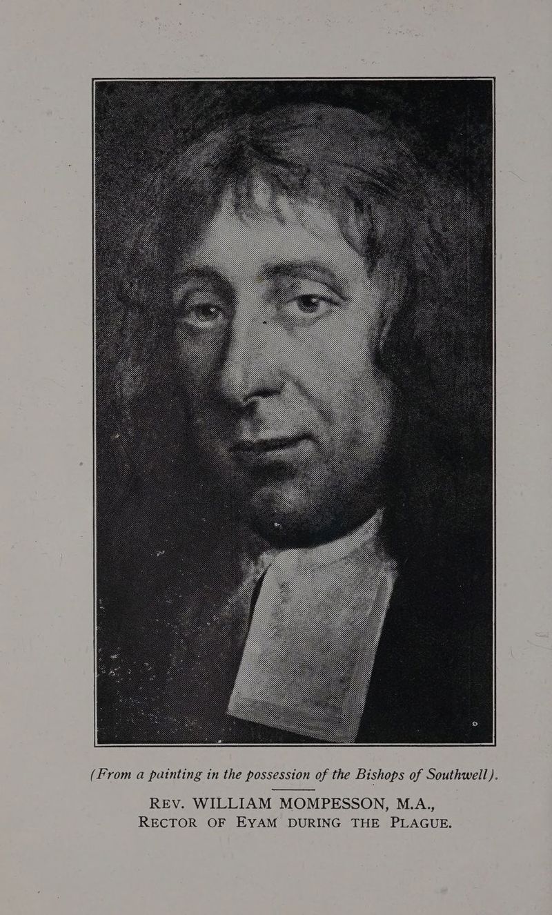 (From a painting in the possession of the Bishops of Southwell). REV. WILLIAM MOMPESSON, M.A., RECTOR OF EYAM DURING THE PLAGUE.
